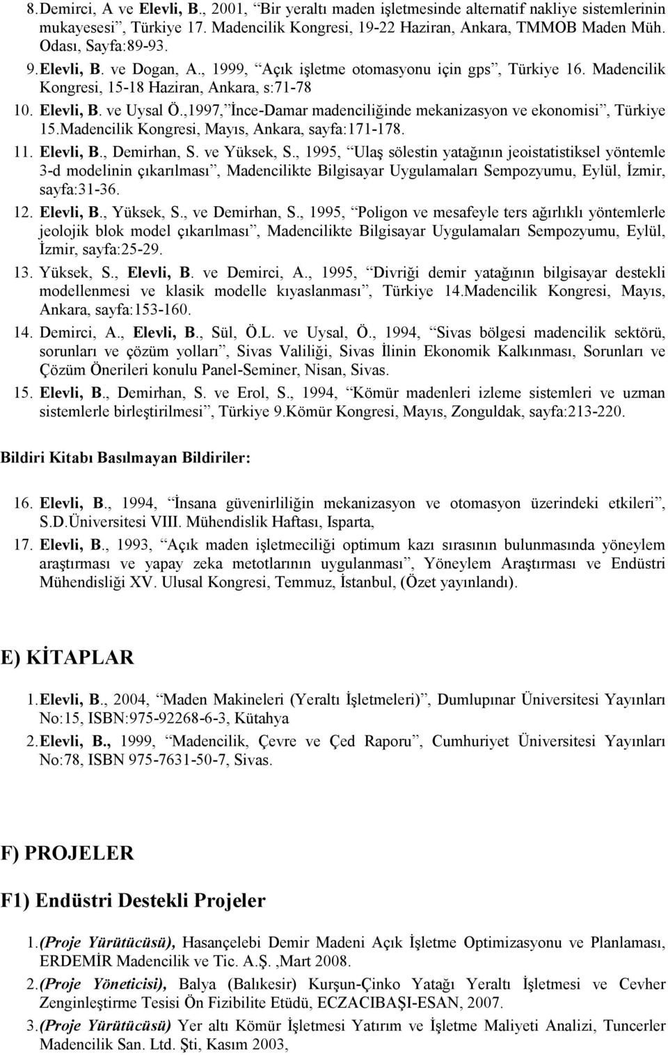 ,1997, Đnce-Damar madenciliğinde mekanizasyon ve ekonomisi, Türkiye 15.Madencilik Kongresi, Mayıs, Ankara, sayfa:171-178. 11. Elevli, B., Demirhan, S. ve Yüksek, S.