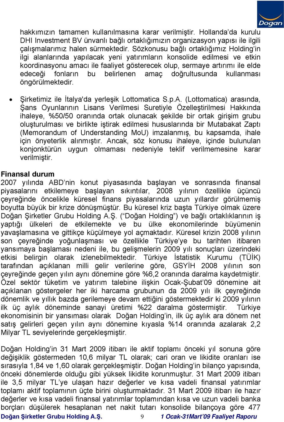 fonların bu belirlenen amaç doğrultusunda kullanması öngörülmektedir. Şirketimiz ile İtalya'da yerleşik Lottomatica S.p.A.