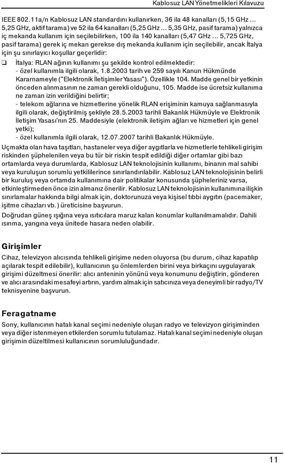 .. 5,725 GHz, pasif tarama) gerek iç mekan gerekse dış mekanda kullanım için seçilebilir, ancak İtalya için şu sınırlayıcı koşullar geçerlidir: İtalya: RLAN ağının kullanımı şu şekilde kontrol