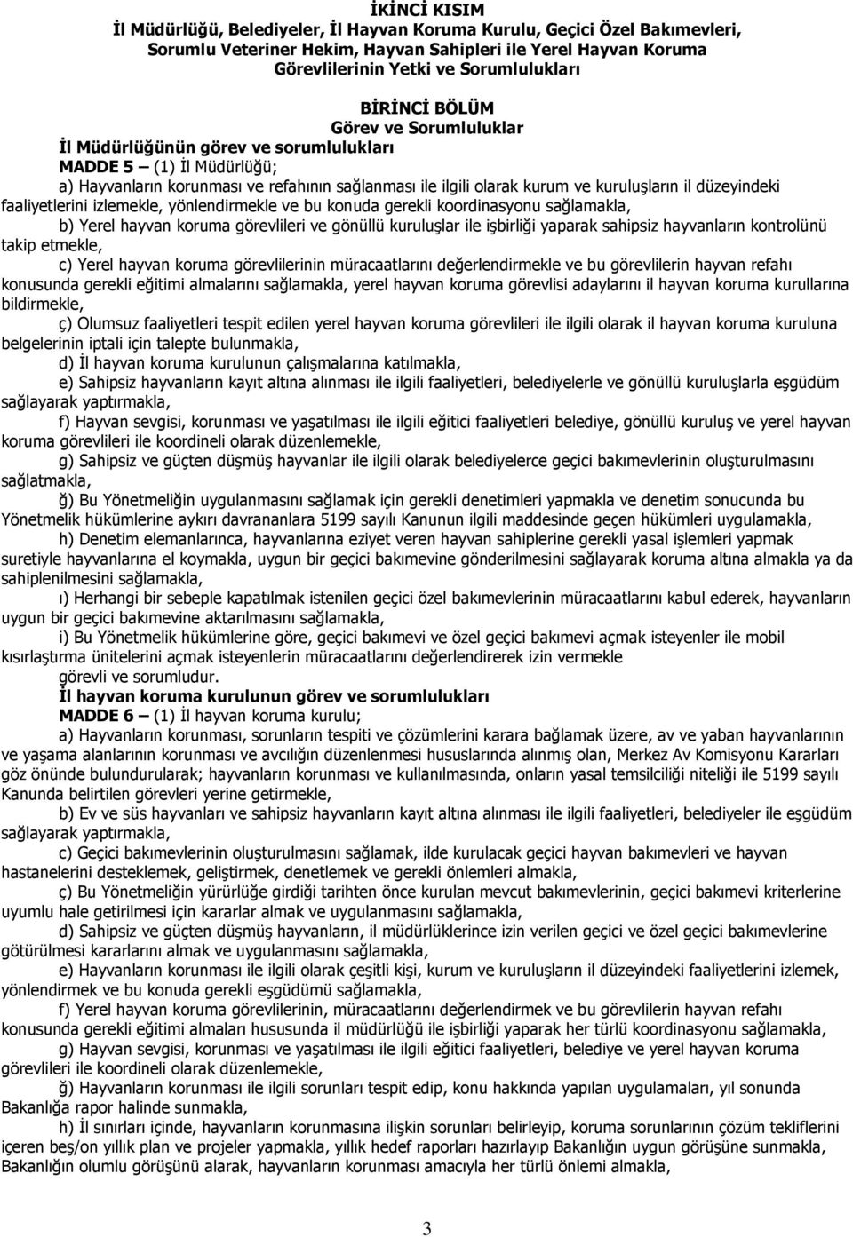 faaliyetlerini izlemekle, yönlendirmekle ve bu konuda gerekli koordinasyonu sağlamakla, b) Yerel hayvan koruma görevlileri ve gönüllü kuruluşlar ile işbirliği yaparak sahipsiz hayvanların kontrolünü