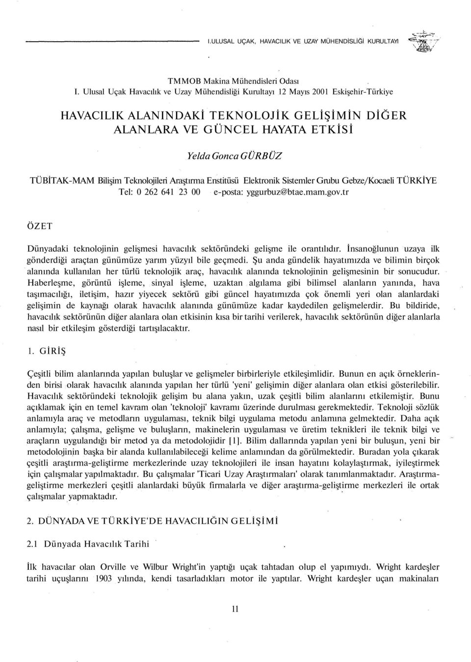 Bilişim Teknolojileri Araştırma Enstitüsü Elektronik Sistemler Grubu Gebze/Kocaeli TÜRKİYE Tel: 0 262 641 23 00 e-posta: yggurbuz@btae.mam.gov.