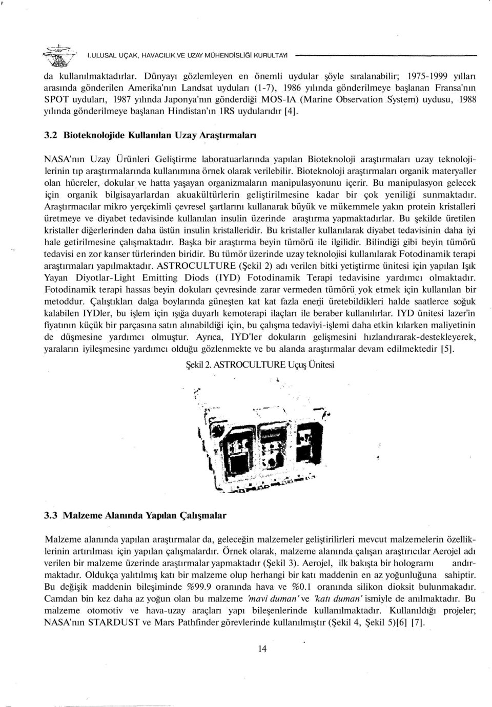 yılında Japonya'nın gönderdiği MOS-IA (Marine Observation System) uydusu, 1988 yılında gönderilmeye başlanan Hindistan'ın 1RS uydularıdır [4]. 3.