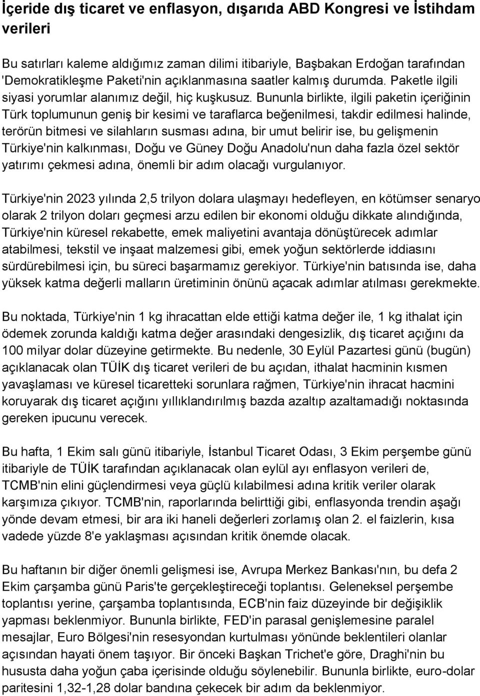 Bununla birlikte, ilgili paketin içeriğinin Türk toplumunun geniş bir kesimi ve taraflarca beğenilmesi, takdir edilmesi halinde, terörün bitmesi ve silahların susması adına, bir umut belirir ise, bu