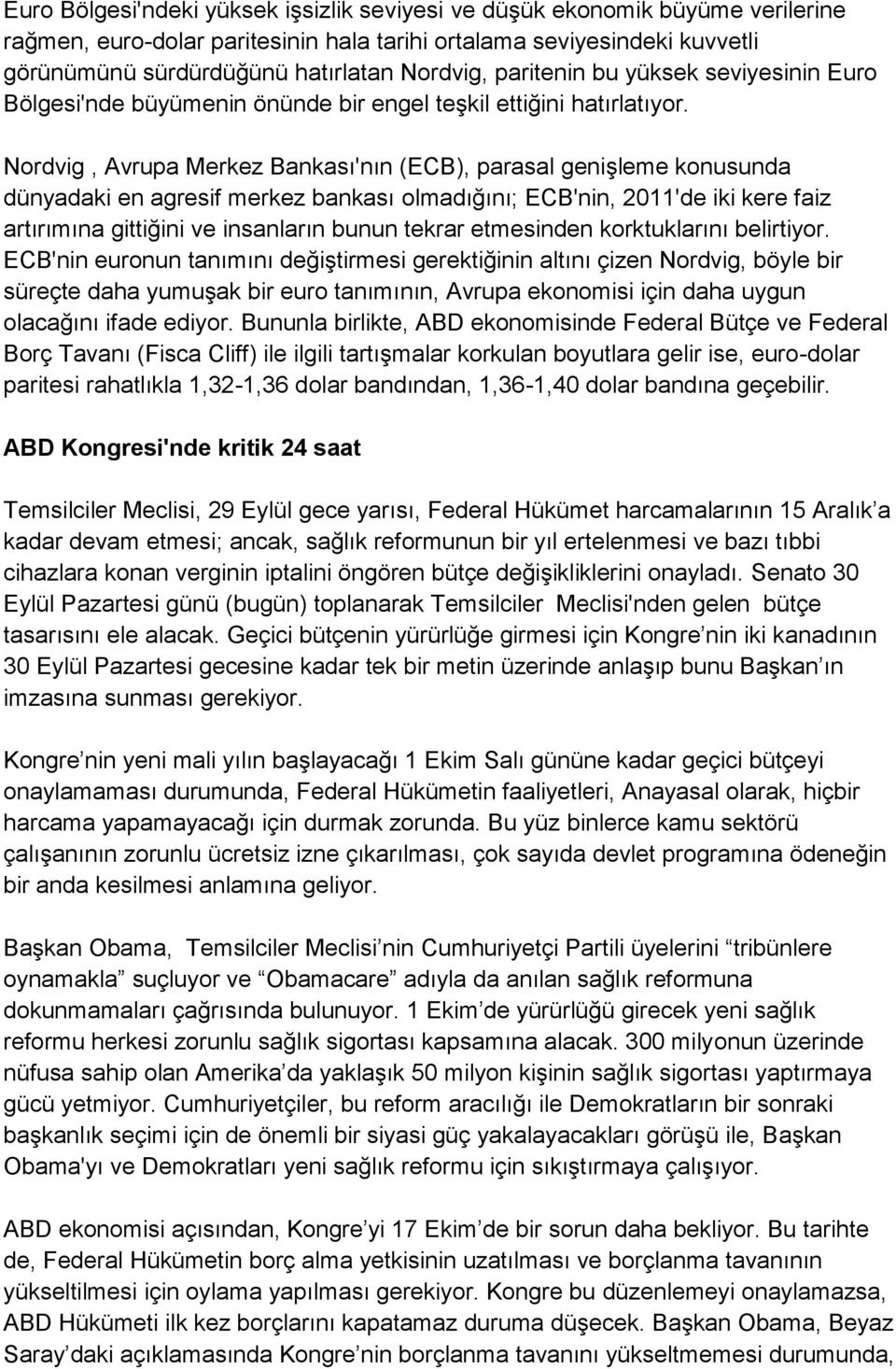 Nordvig, Avrupa Merkez Bankası'nın (ECB), parasal genişleme konusunda dünyadaki en agresif merkez bankası olmadığını; ECB'nin, 2011'de iki kere faiz artırımına gittiğini ve insanların bunun tekrar