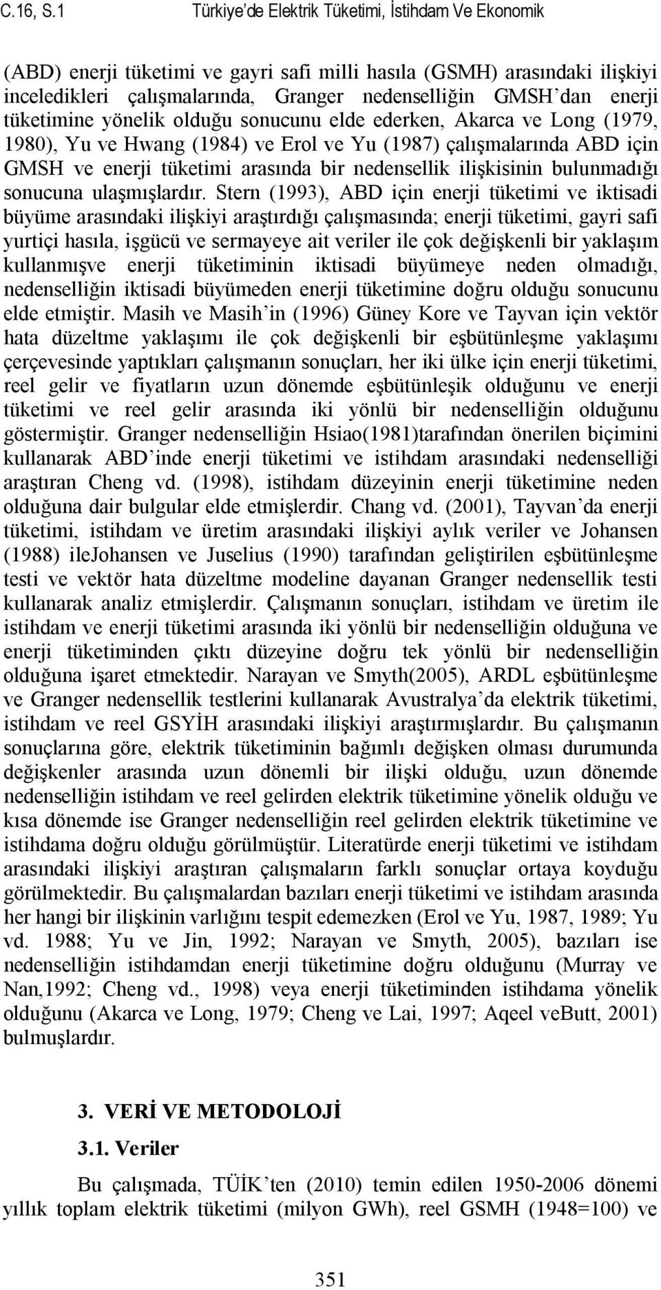 ükeimine yönelik olduğu sonucunu elde ederken, Akarca ve Long (1979, 1980), Yu ve Hwang (1984) ve Erol ve Yu (1987) çalışmalarında ABD için GMSH ve enerji ükeimi arasında bir nedensellik ilişkisinin