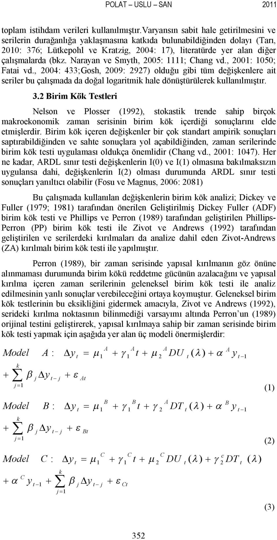 Narayan ve Smyh, 2005: 1111; Chang vd., 2001: 1050; Faai vd., 2004: 433;Gosh, 2009: 2927) olduğu gibi üm değişkenlere ai seriler bu çalışmada da doğal logarimik hale dönüşürülerek kullanılmışır. 3.