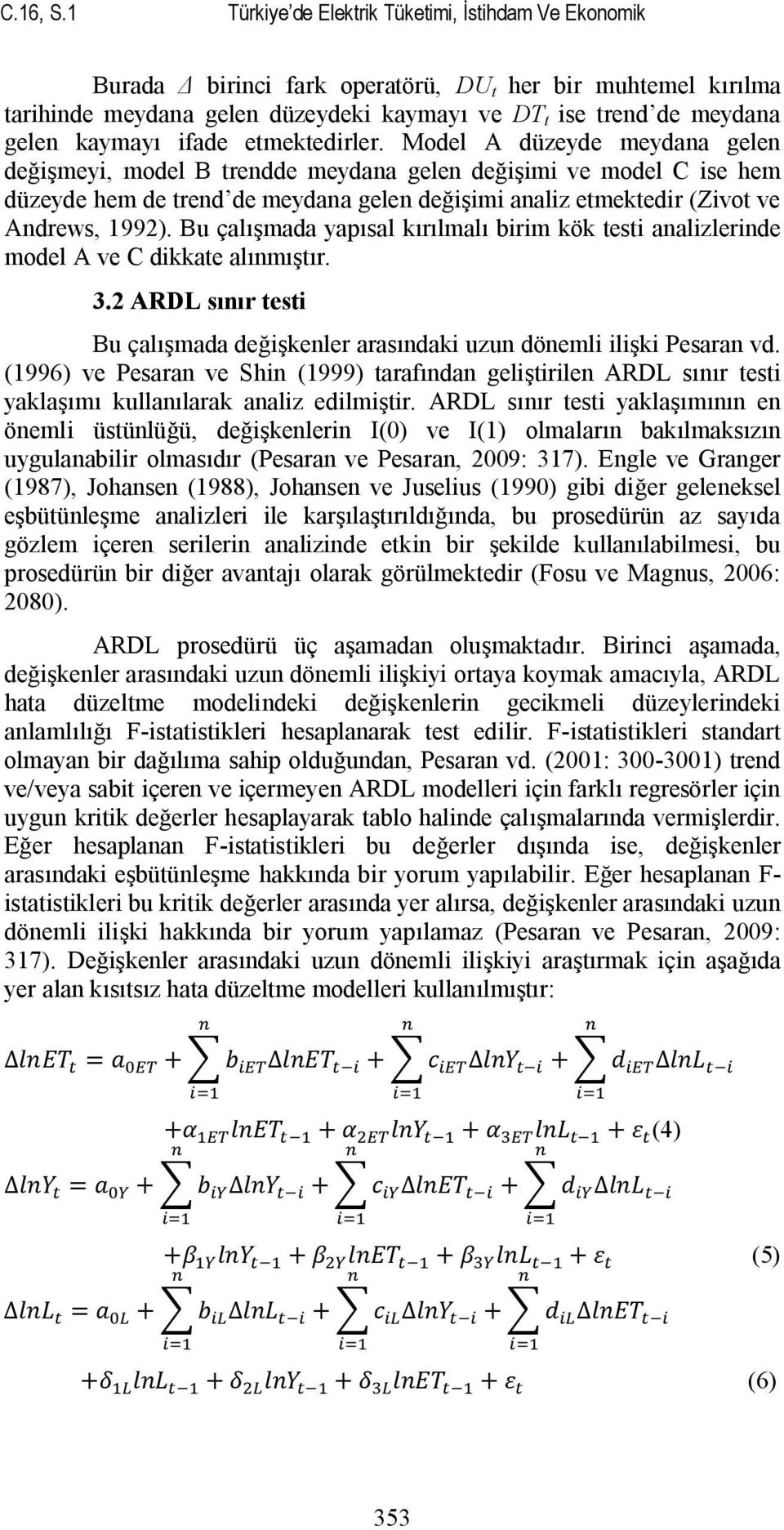 emekedirler. Model A düzeyde meydana gelen değişmeyi, model B rendde meydana gelen değişimi ve model C ise hem düzeyde hem de rend de meydana gelen değişimi analiz emekedir (Zivo ve Andrews, 1992).