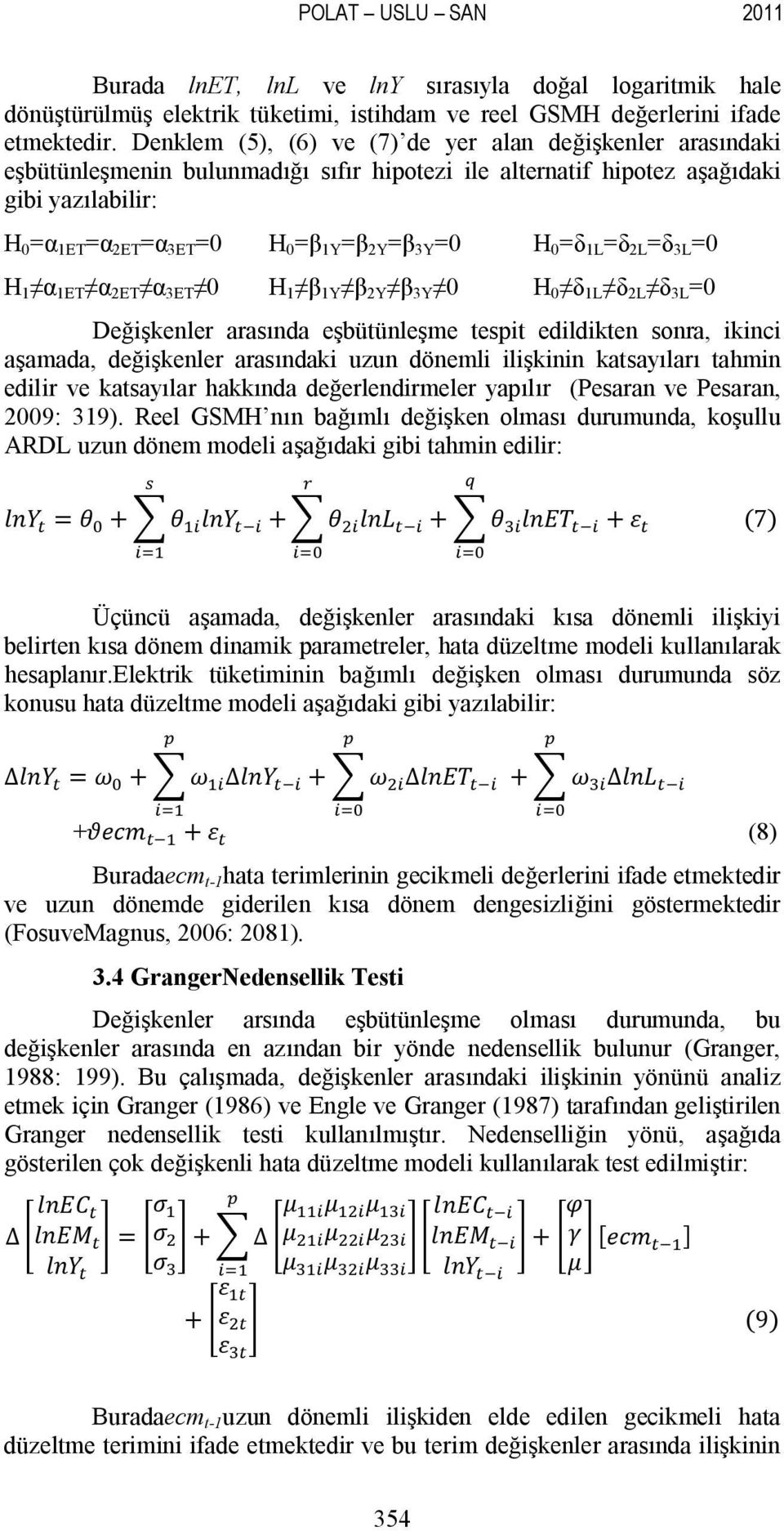 =0 H 0 =δ 1L =δ 2L =δ 3L =0 H 1 α 1ET α 2ET α 3ET 0 H 1 β 1Y β 2Y β 3Y 0 H 0 δ 1L δ 2L δ 3L =0 Değişkenler arasında eşbüünleşme espi edildiken sonra, ikinci aşamada, değişkenler arasındaki uzun