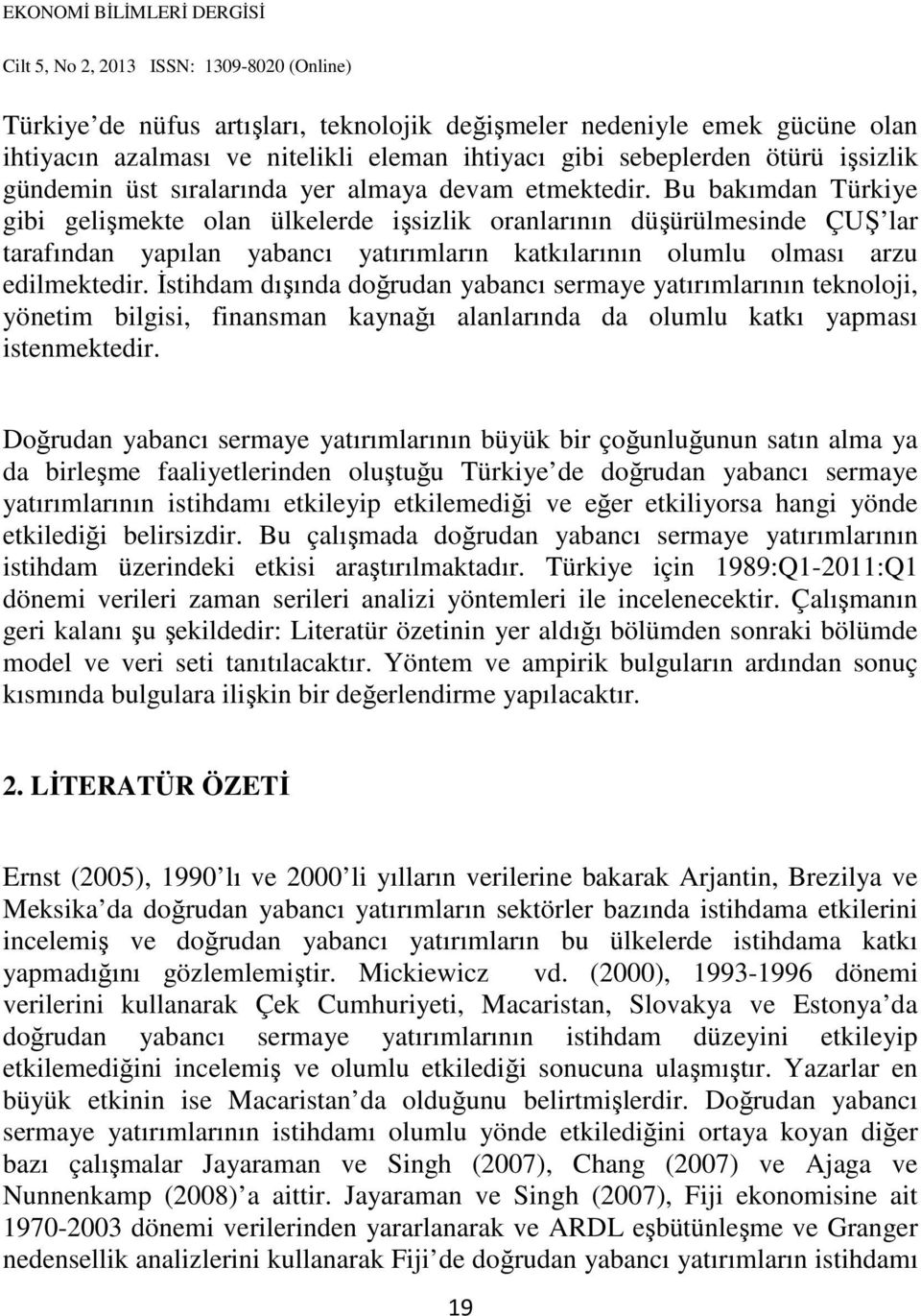 İstihdam dışında doğrudan yabancı sermaye yatırımlarının teknoloji, yönetim bilgisi, finansman kaynağı alanlarında da olumlu katkı yapması istenmektedir.