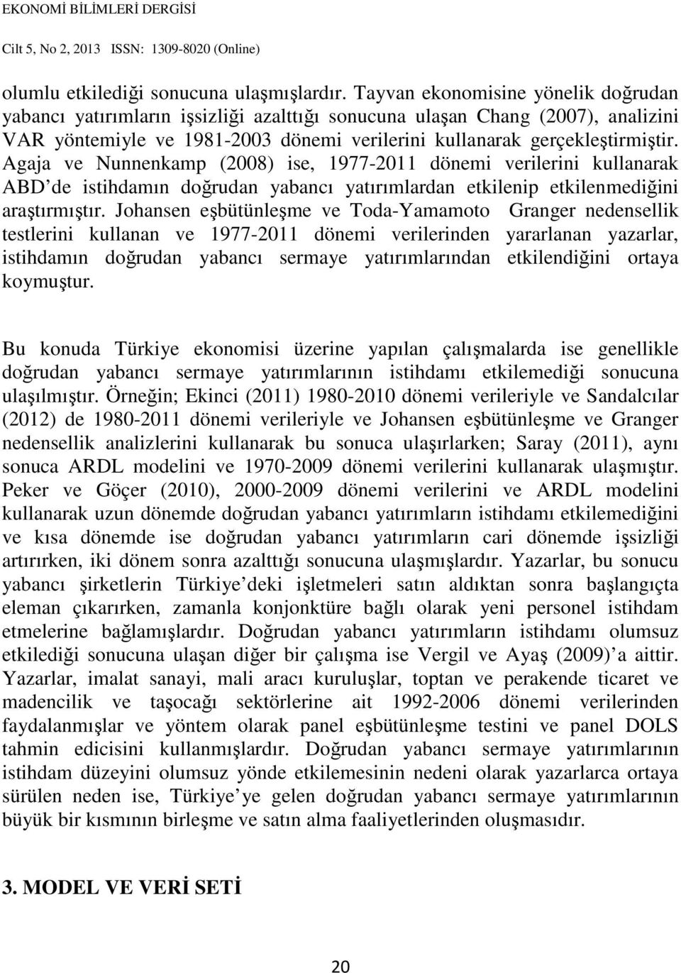 Agaja ve Nunnenkamp (2008) ise, 1977-2011 dönemi verilerini kullanarak ABD de istihdamın doğrudan yabancı yatırımlardan etkilenip etkilenmediğini araştırmıştır.