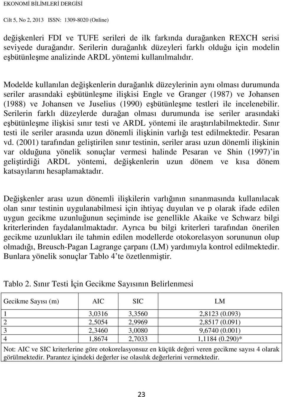 Modelde kullanılan değişkenlerin durağanlık düzeylerinin aynı olması durumunda seriler arasındaki eşbütünleşme ilişkisi Engle ve Granger (1987) ve Johansen (1988) ve Johansen ve Juselius (1990)