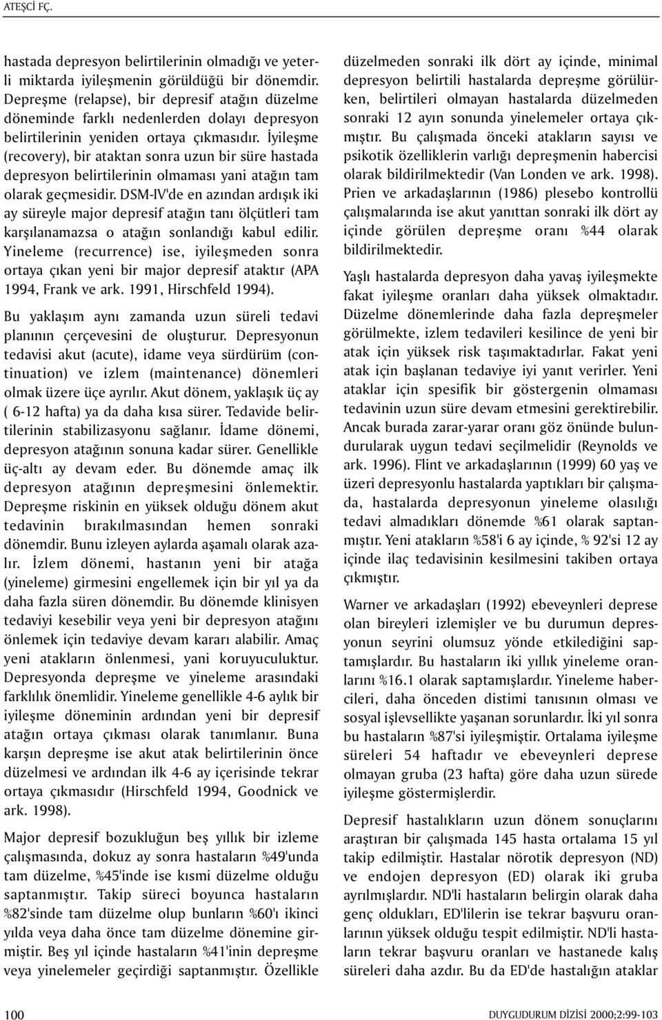 Ýyileþme (recovery), bir ataktan sonra uzun bir süre hastada depresyon belirtilerinin olmamasý yani ataðýn tam olarak geçmesidir.