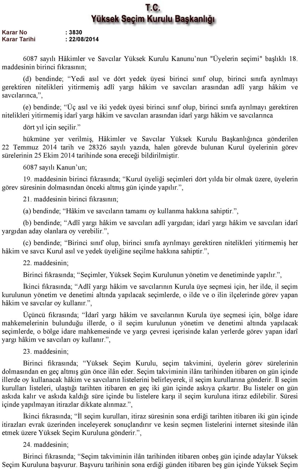 yargı hâkim ve savcılarınca,, (e) bendinde; Üç asıl ve iki yedek üyesi birinci sınıf olup, birinci sınıfa ayrılmayı gerektiren nitelikleri yitirmemiş idarî yargı hâkim ve savcıları arasından idarî