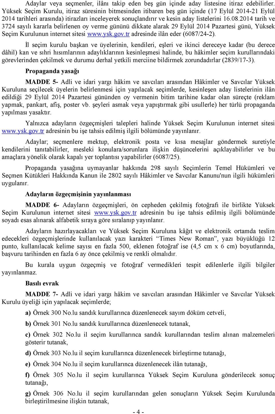 2014 tarih ve 3724 sayılı kararla belirlenen oy verme gününü dikkate alarak 29 Eylül 2014 Pazartesi günü, Yüksek Seçim Kurulunun internet sitesi www.ysk.gov.tr adresinde ilân eder (6087/24-2).