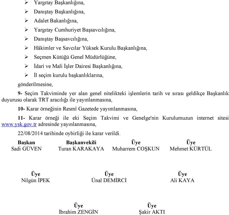 duyurusu olarak TRT aracılığı ile yayınlanmasına, 10- Karar örneğinin Resmî Gazetede yayımlanmasına, 11- Karar örneği ile eki Seçim Takvimi ve Genelge'nin Kurulumuzun internet sitesi www.ysk.gov.