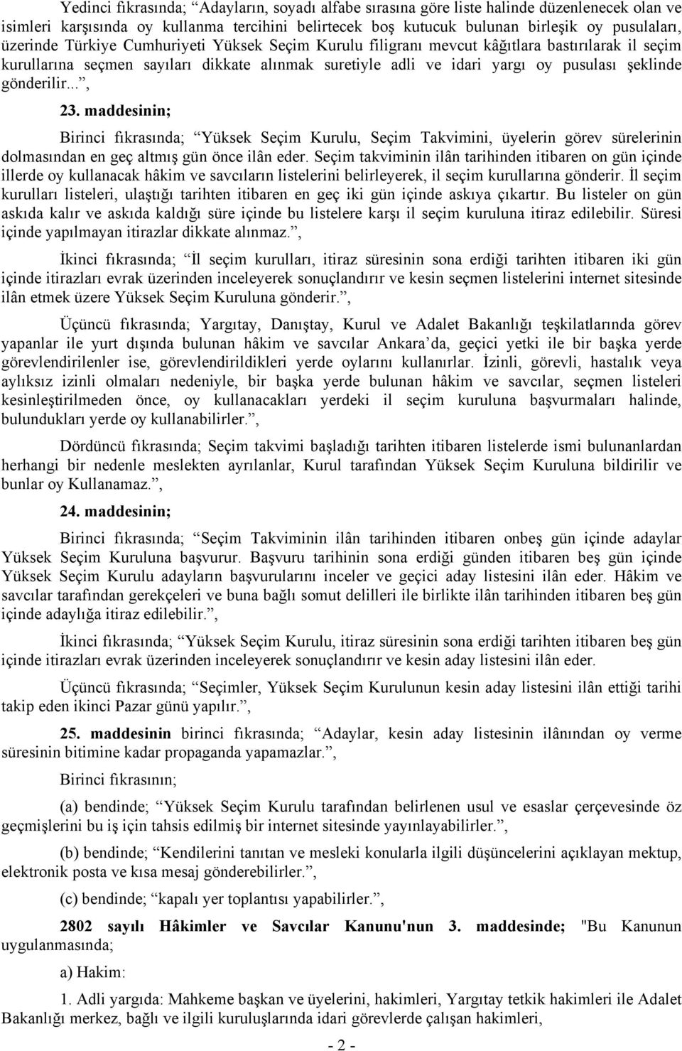 maddesinin; Birinci fıkrasında; Yüksek Seçim Kurulu, Seçim Takvimini, üyelerin görev sürelerinin dolmasından en geç altmış gün önce ilân eder.