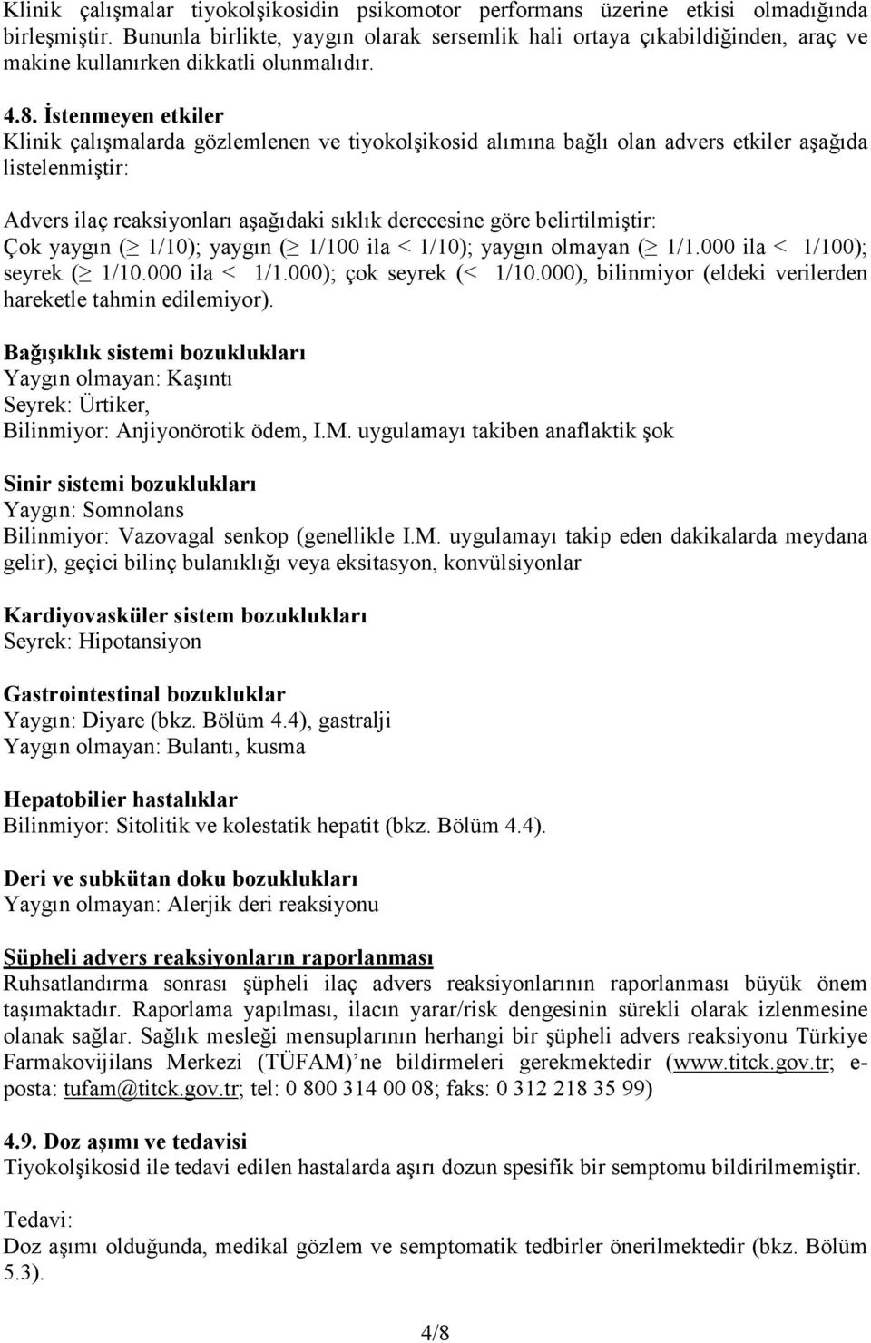 Đstenmeyen etkiler Klinik çalışmalarda gözlemlenen ve tiyokolşikosid alımına bağlı olan advers etkiler aşağıda listelenmiştir: Advers ilaç reaksiyonları aşağıdaki sıklık derecesine göre