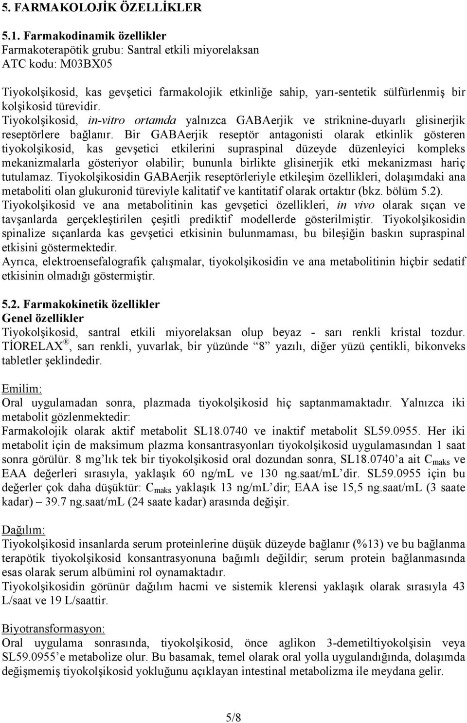 türevidir. Tiyokolşikosid, in-vitro ortamda yalnızca GABAerjik ve striknine-duyarlı glisinerjik reseptörlere bağlanır.