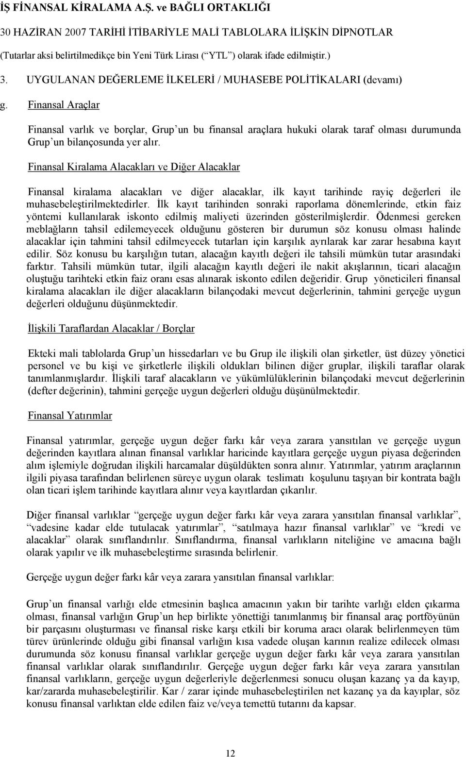 Finansal Kiralama Alacakları ve Diğer Alacaklar Finansal kiralama alacakları ve diğer alacaklar, ilk kayıt tarihinde rayiç değerleri ile muhasebeleştirilmektedirler.