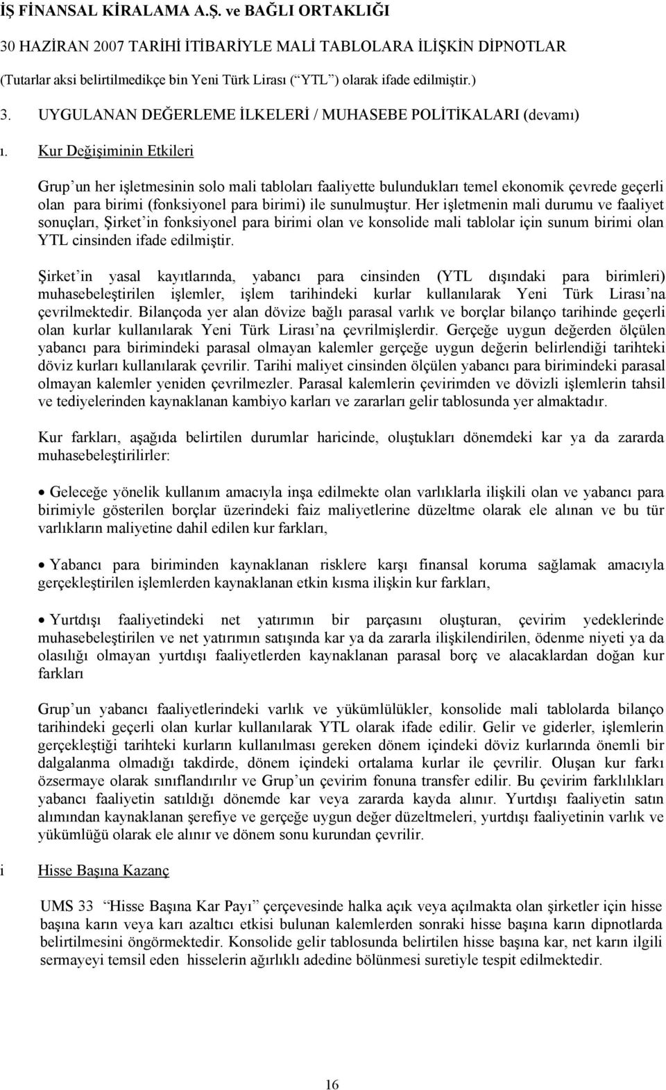 Her işletmenin mali durumu ve faaliyet sonuçları, Şirket in fonksiyonel para birimi olan ve konsolide mali tablolar için sunum birimi olan YTL cinsinden ifade edilmiştir.