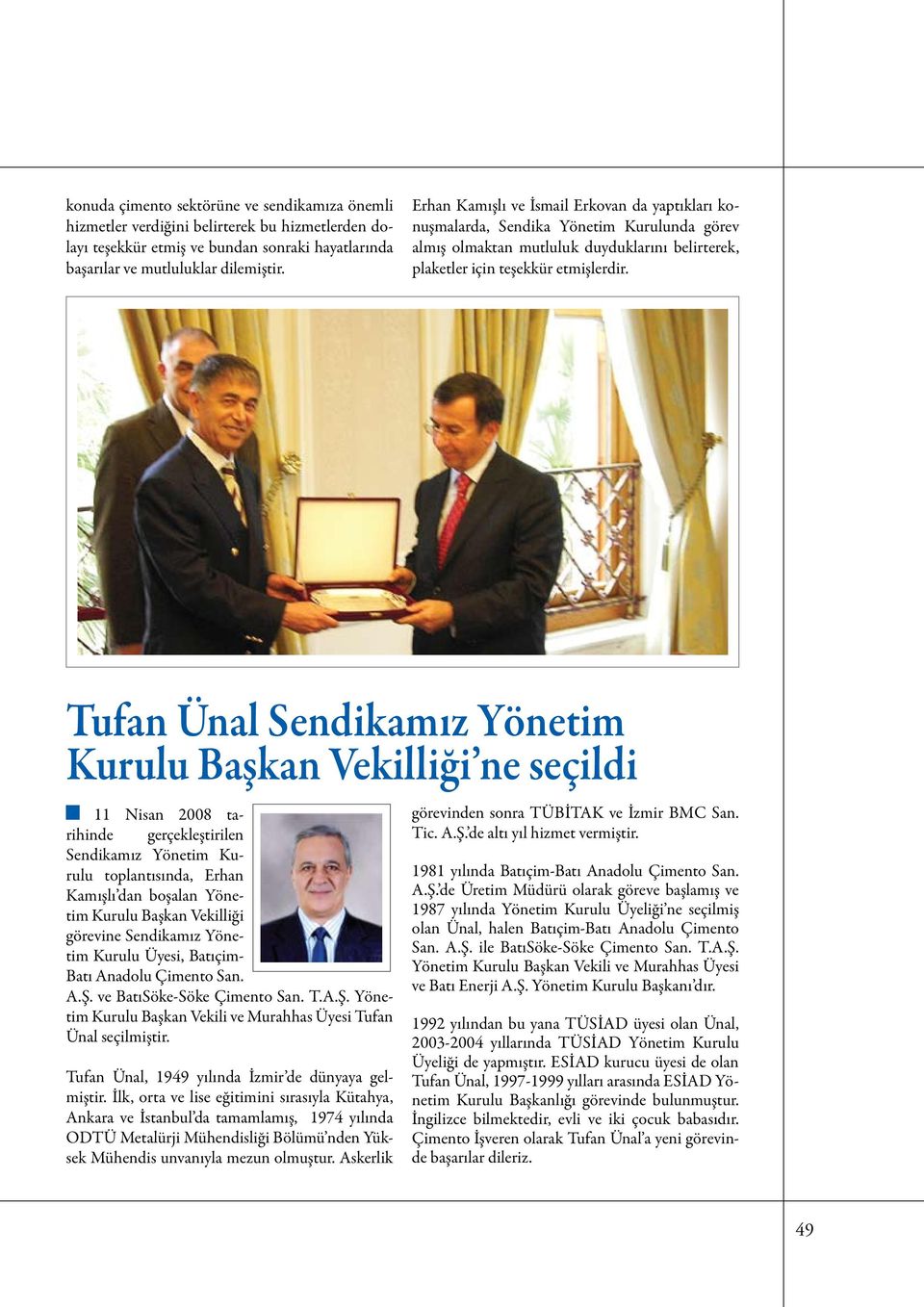 Tufan Ünal Sendikamız Yönetim Kurulu Başkan Vekilliği ne seçildi 11 Nisan 2008 tarihinde gerçekleştirilen Sendikamız Yönetim Kurulu toplantısında, Erhan Kamışlı dan boşalan Yönetim Kurulu Başkan