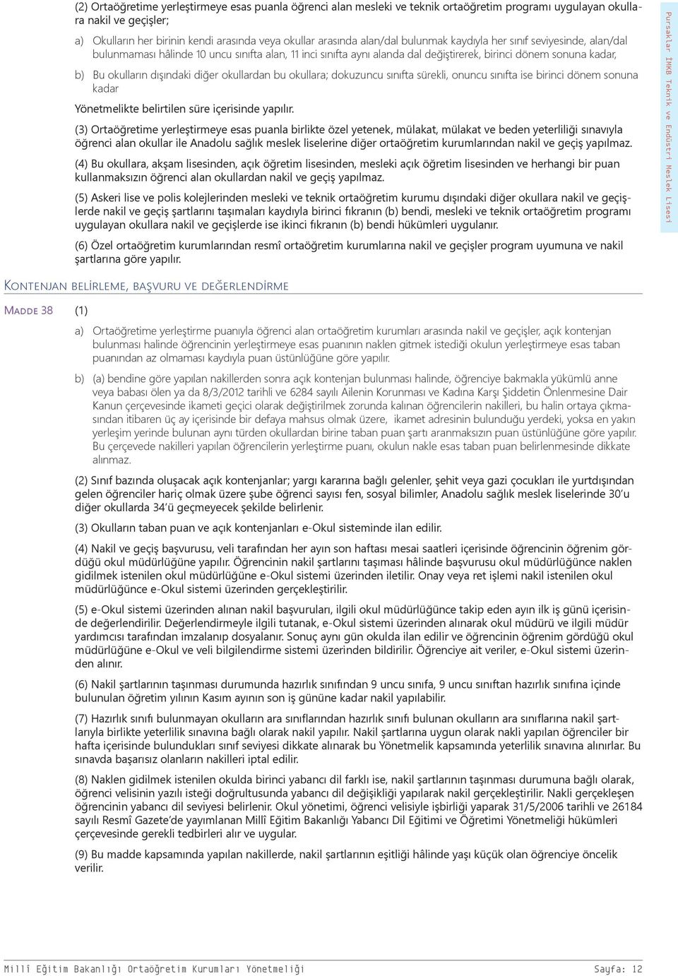 dışındaki diğer okullardan bu okullara; dokuzuncu sınıfta sürekli, onuncu sınıfta ise birinci dönem sonuna kadar Yönetmelikte belirtilen süre içerisinde yapılır.