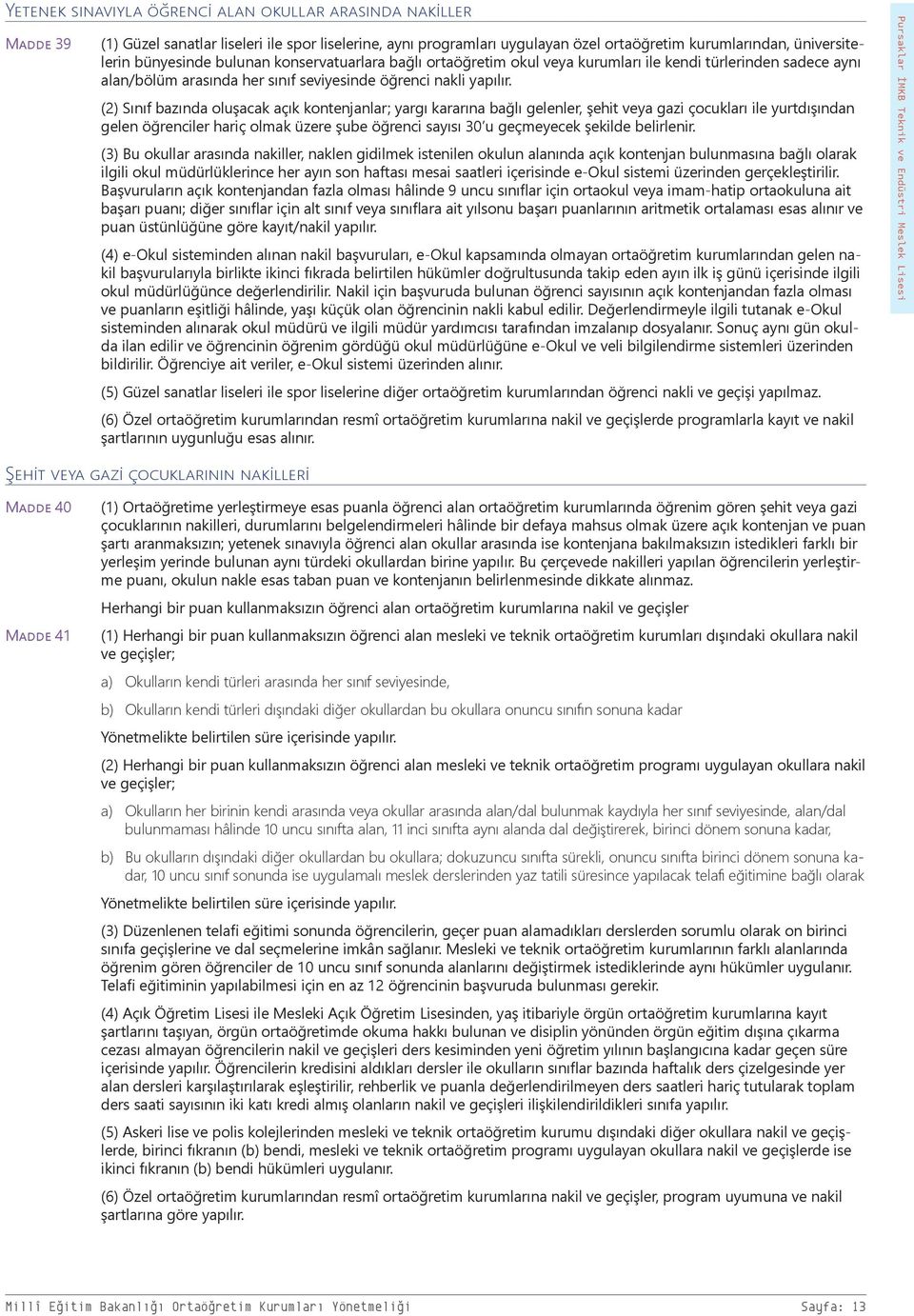 (2) Sınıf bazında oluşacak açık kontenjanlar; yargı kararına bağlı gelenler, şehit veya gazi çocukları ile yurtdışından gelen öğrenciler hariç olmak üzere şube öğrenci sayısı 30 u geçmeyecek şekilde