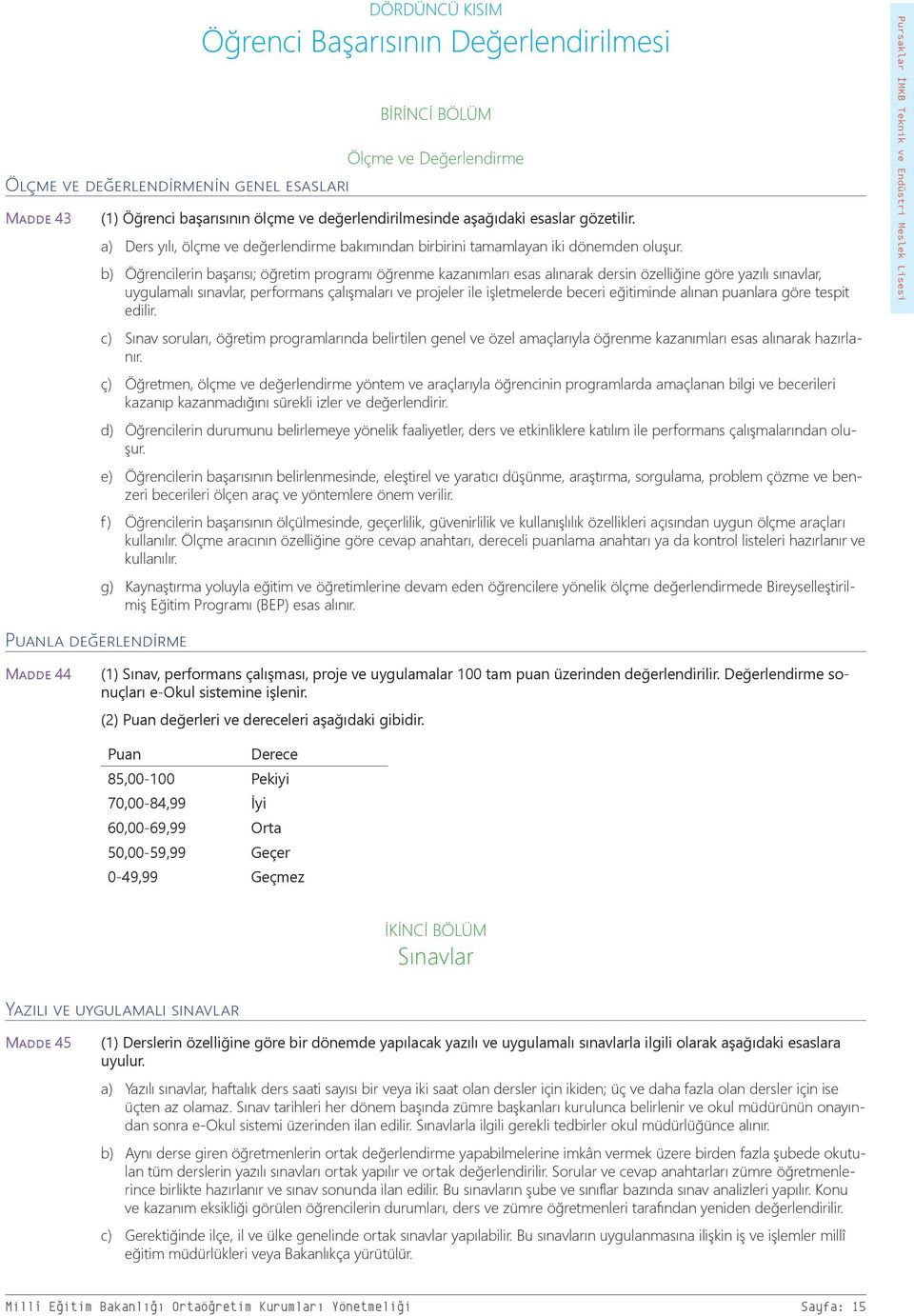 b) Öğrencilerin başarısı; öğretim programı öğrenme kazanımları esas alınarak dersin özelliğine göre yazılı sınavlar, uygulamalı sınavlar, performans çalışmaları ve projeler ile işletmelerde beceri