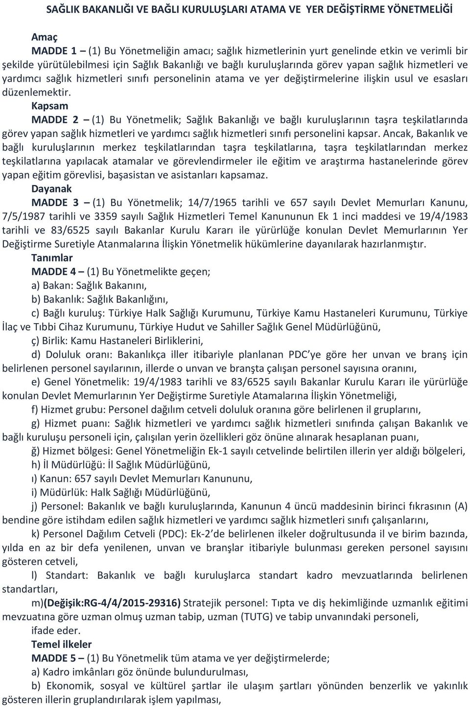 Kapsam MADDE 2 (1) Bu Yönetmelik; Sağlık Bakanlığı ve bağlı kuruluşlarının taşra teşkilatlarında görev yapan sağlık hizmetleri ve yardımcı sağlık hizmetleri sınıfı personelini kapsar.