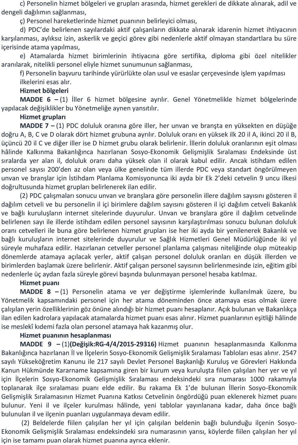 içerisinde atama yapılması, e) Atamalarda hizmet birimlerinin ihtiyacına göre sertifika, diploma gibi özel nitelikler aranılarak, nitelikli personel eliyle hizmet sunumunun sağlanması, f) Personelin