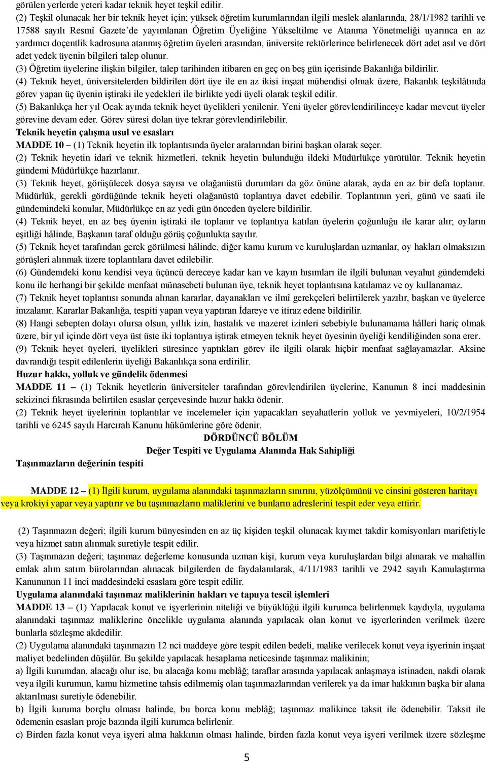 Atanma Yönetmeliği uyarınca en az yardımcı doçentlik kadrosuna atanmış öğretim üyeleri arasından, üniversite rektörlerince belirlenecek dört adet asıl ve dört adet yedek üyenin bilgileri talep olunur.