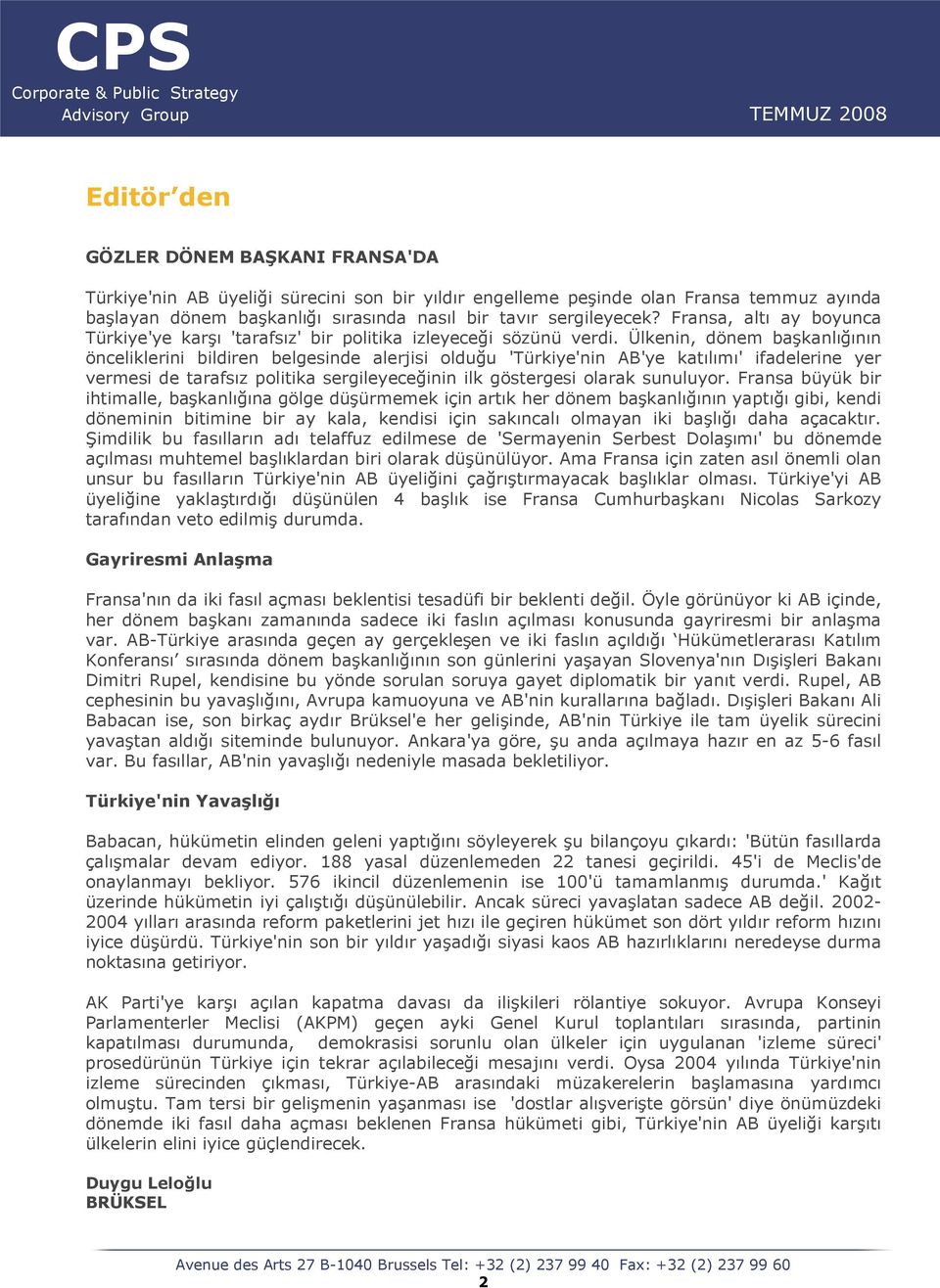 Ülkenin, dönem başkanlığının önceliklerini bildiren belgesinde alerjisi olduğu 'Türkiye'nin AB'ye katılımı' ifadelerine yer vermesi de tarafsız politika sergileyeceğinin ilk göstergesi olarak