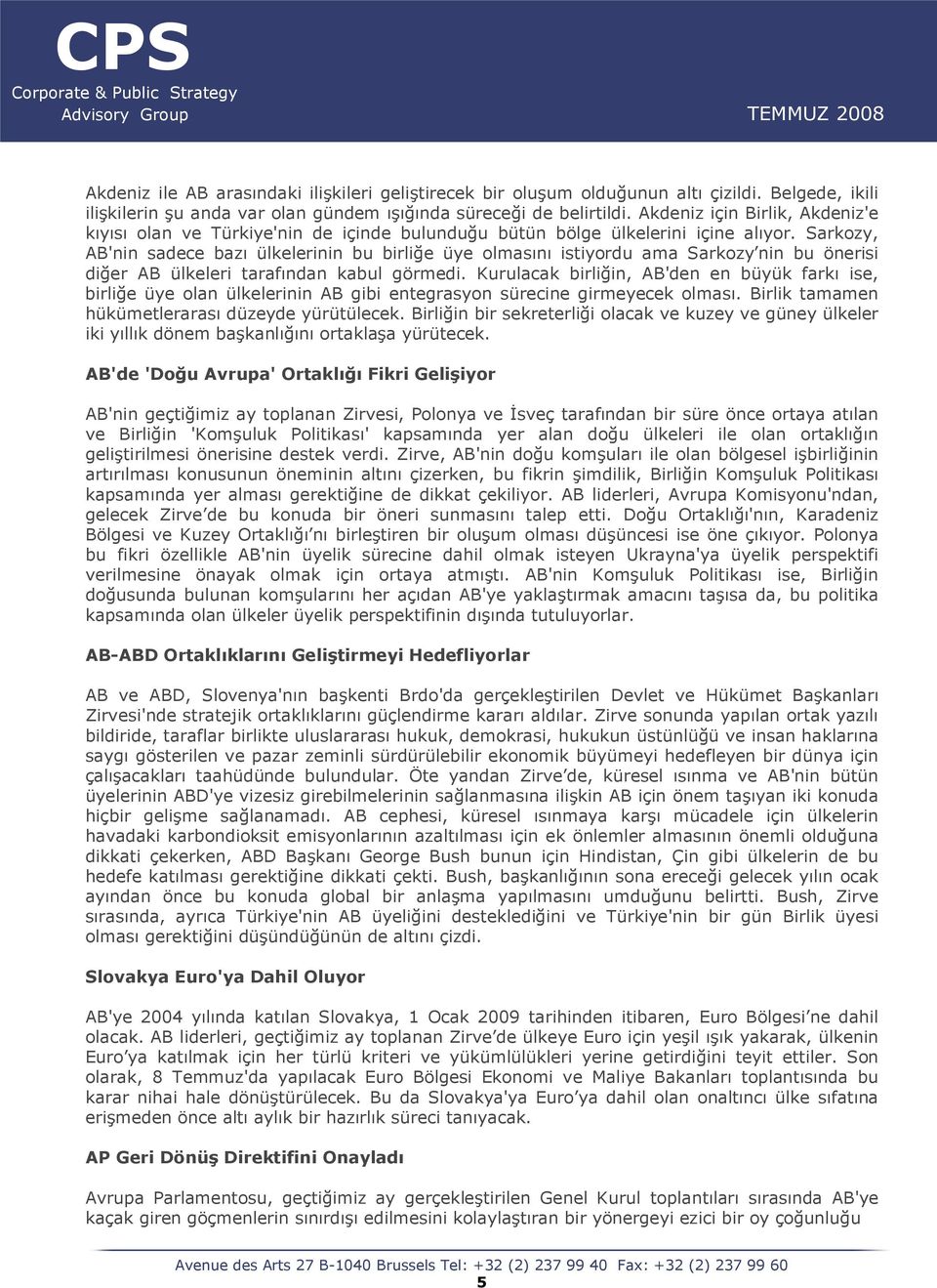 Sarkozy, AB'nin sadece bazı ülkelerinin bu birliğe üye olmasını istiyordu ama Sarkozy nin bu önerisi diğer AB ülkeleri tarafından kabul görmedi.