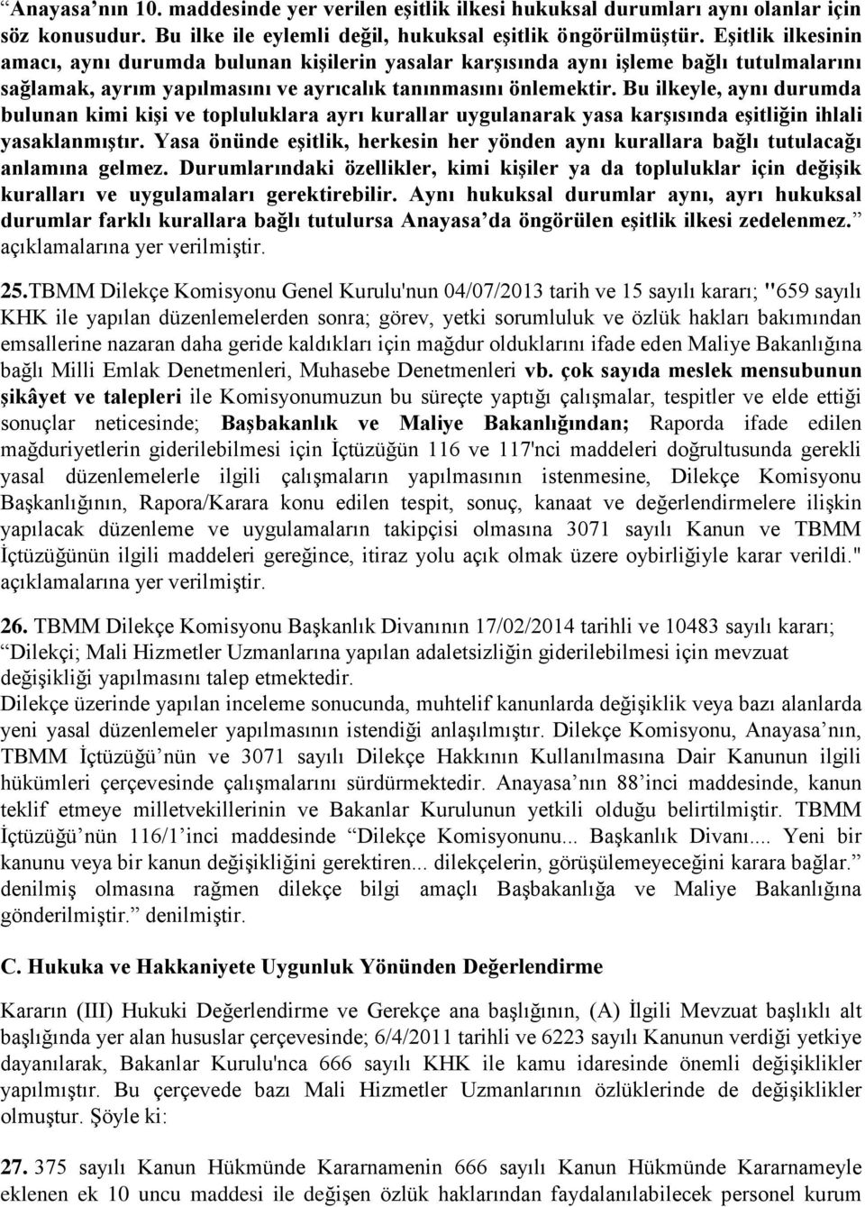 Bu ilkeyle, aynı durumda bulunan kimi kişi ve topluluklara ayrı kurallar uygulanarak yasa karşısında eşitliğin ihlali yasaklanmıştır.