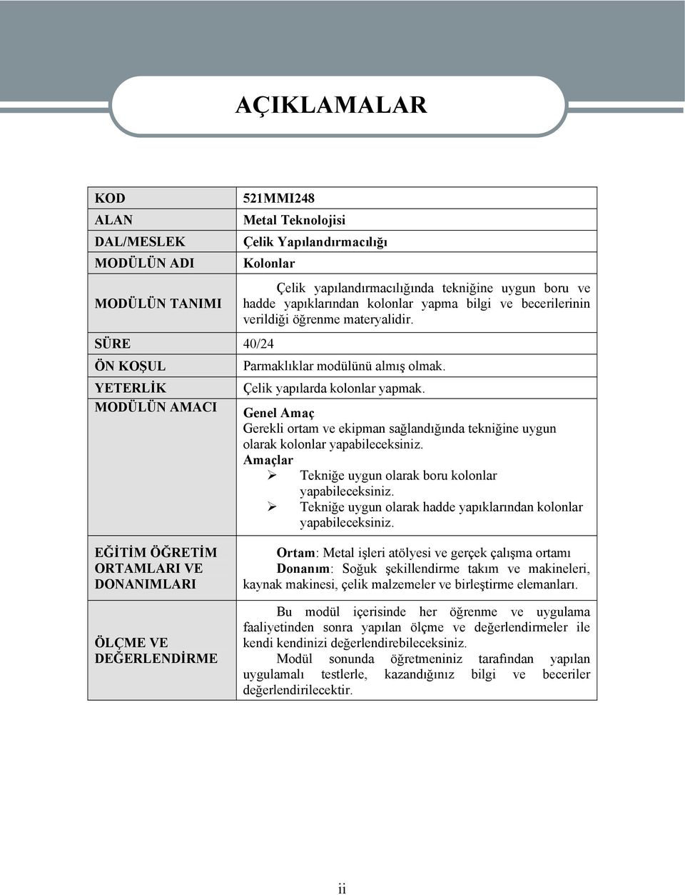 Çelik yapılarda kolonlar yapmak. Genel Amaç Gerekli ortam ve ekipman sağlandığında tekniğine uygun olarak kolonlar yapabileceksiniz. Amaçlar Tekniğe uygun olarak boru kolonlar yapabileceksiniz.