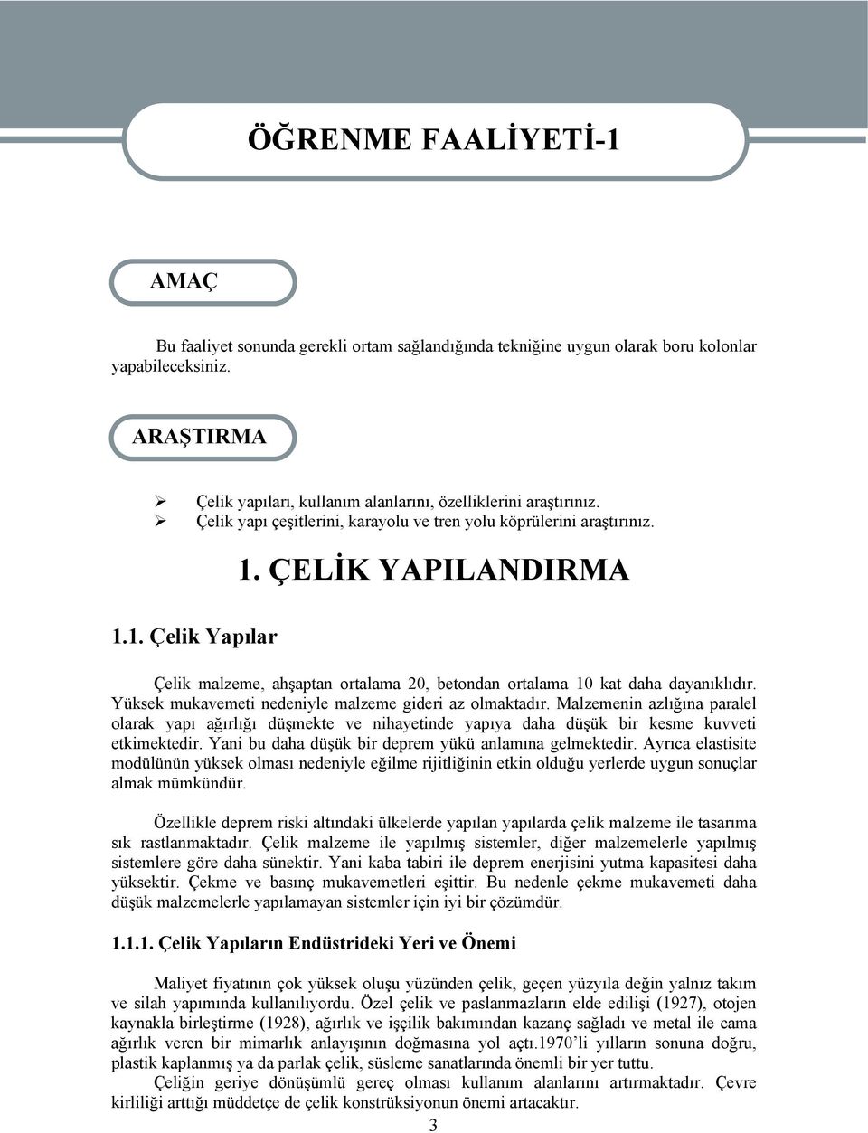 ÇELİK YAPILANDIRMA 1.1. Çelik Yapılar Çelik malzeme, ahşaptan ortalama 20, betondan ortalama 10 kat daha dayanıklıdır. Yüksek mukavemeti nedeniyle malzeme gideri az olmaktadır.