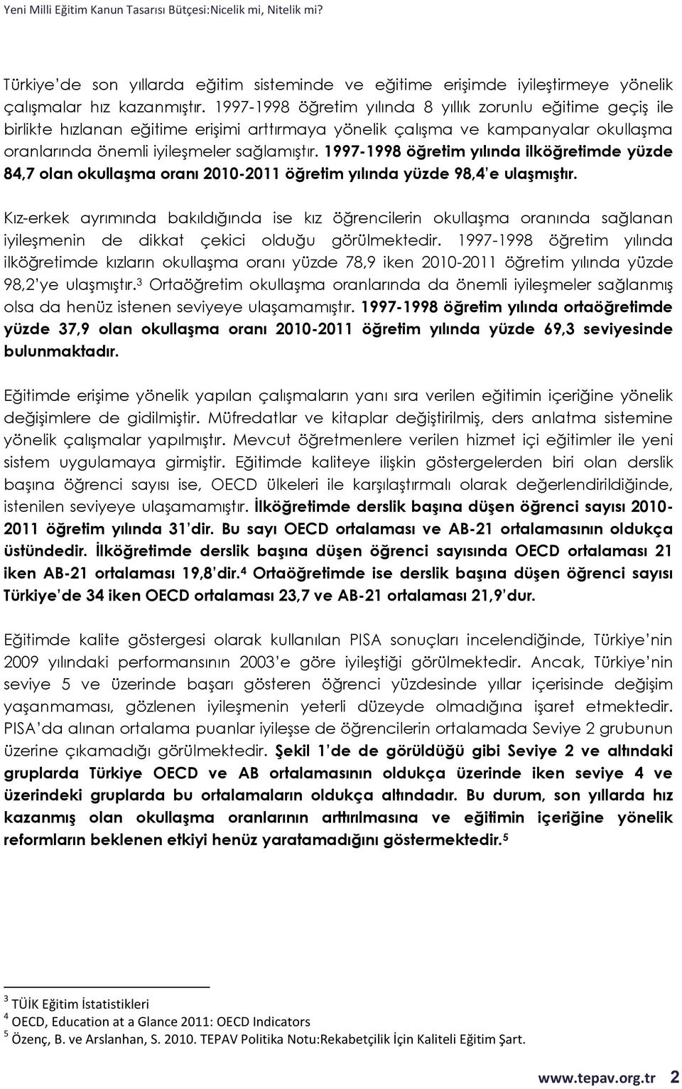 1997-1998 öğretim yılında ilköğretimde yüzde 84,7 olan okullaşma oranı 2010-2011 öğretim yılında yüzde 98,4 e ulaşmıştır.