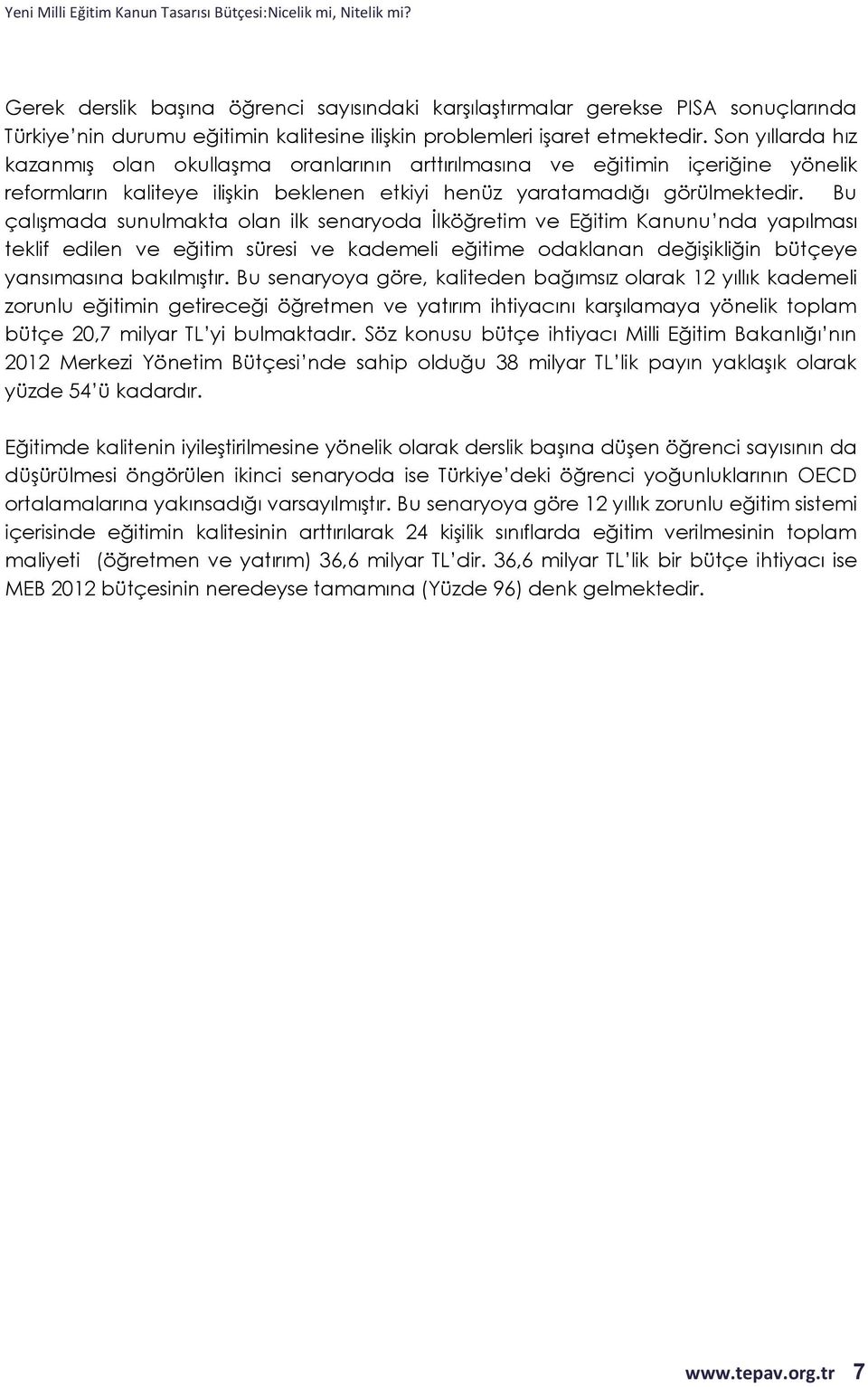 Bu çalışmada sunulmakta olan ilk senaryoda İlköğretim ve Eğitim Kanunu nda yapılması teklif edilen ve eğitim süresi ve kademeli eğitime odaklanan değişikliğin bütçeye yansımasına bakılmıştır.