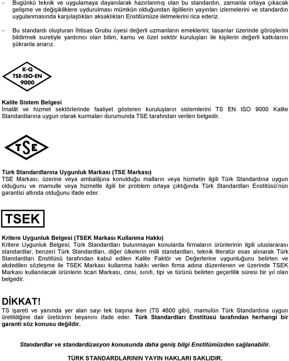 Bu sandardı oluşuran İhisas Grubu üyesi li uzmanların emeklerini; asarılar üzerinde görüşlerini bildirmek sureiyle yardımcı olan bilim, kamu ve özel sekör kuruluşları ile kişilerin li kakılarını