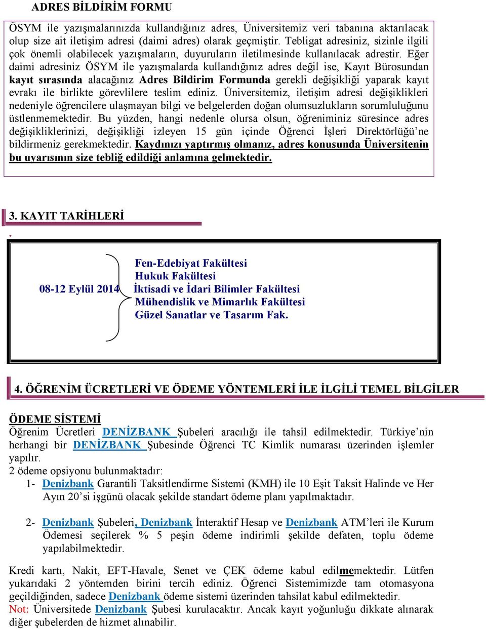 Eğer daimi adresiniz ÖSYM ile yazışmalarda kullandığınız adres değil ise, Kayıt Bürosundan kayıt sırasında alacağınız Adres Bildirim Formunda gerekli değişikliği yaparak kayıt evrakı ile birlikte