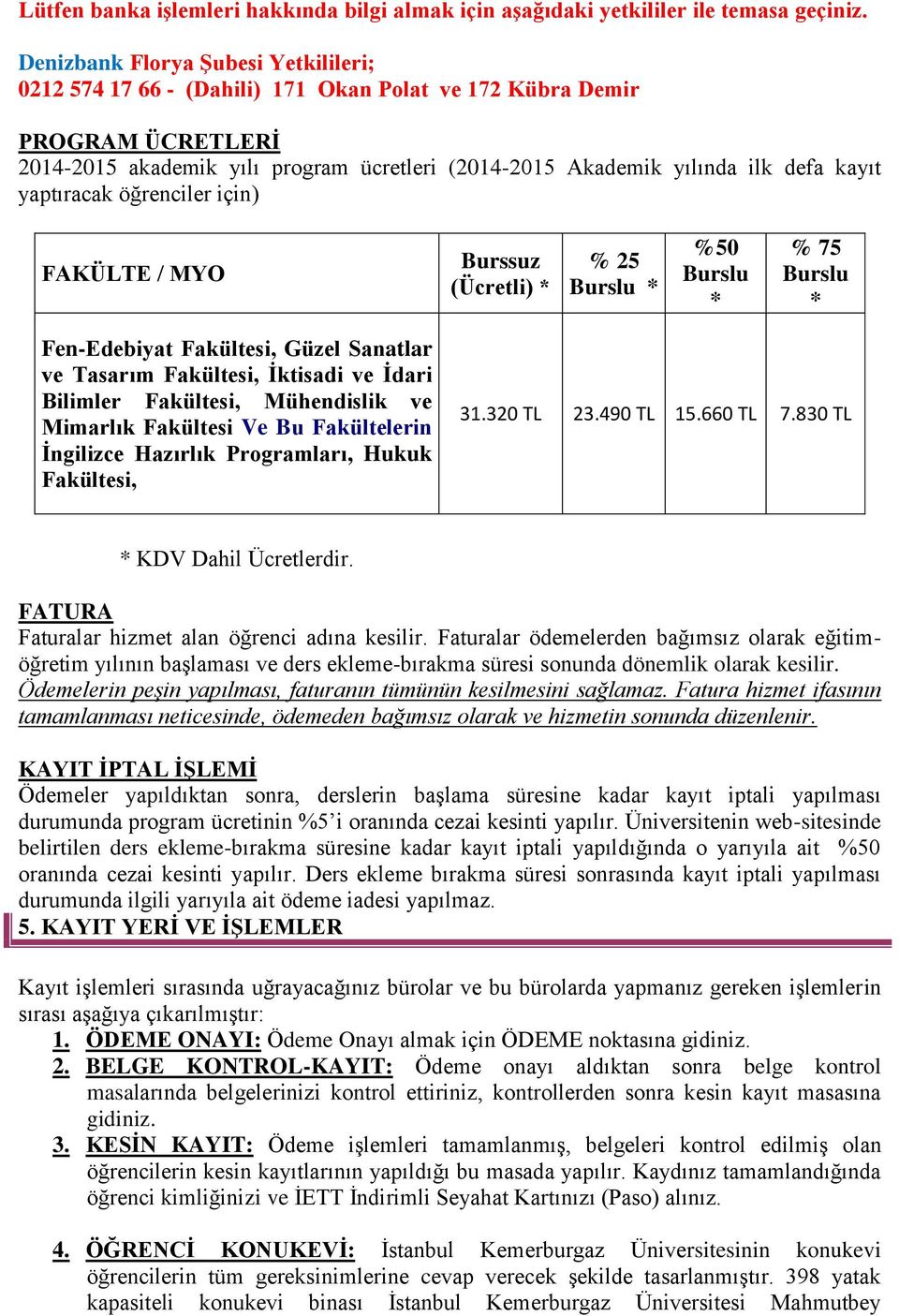 yaptıracak öğrenciler için) FAKÜLTE / MYO Burssuz (Ücretli) * % 25 Burslu * %50 Burslu * % 75 Burslu * Fen-Edebiyat Fakültesi, Güzel Sanatlar ve Tasarım Fakültesi, İktisadi ve İdari Bilimler