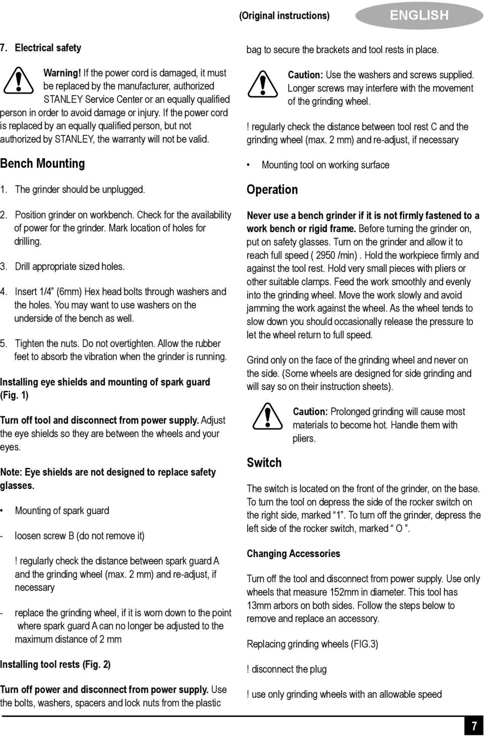 If the power cord is replaced by an equally qualified person, but not authorized by STANLEY, the warranty will not be valid. Bench Mounting 1. The grinder should be unplugged. 2.
