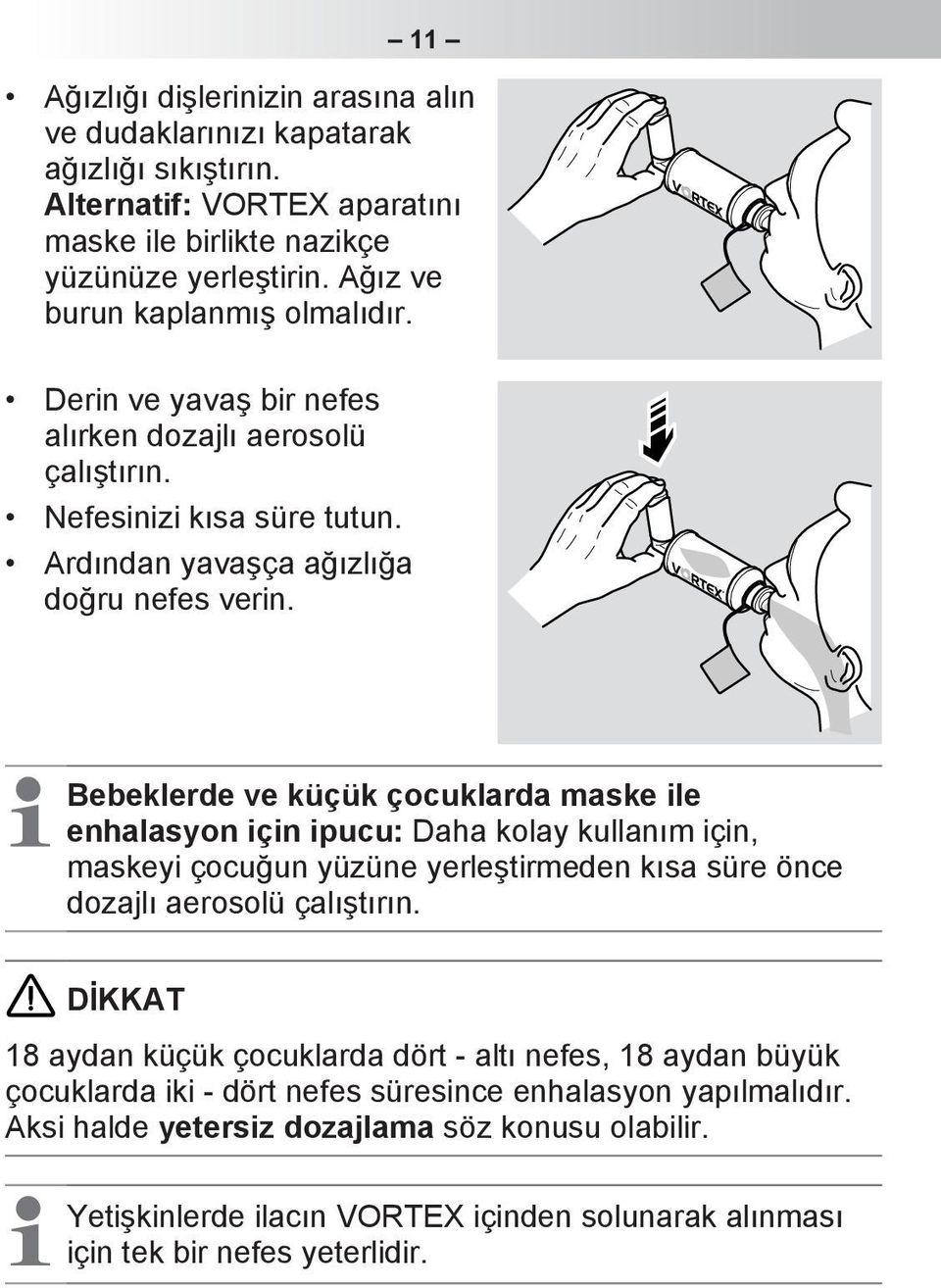 Bebeklerde ve küçük çocuklarda maske ile enhalasyon için ipucu: Daha kolay kullanım için, maskeyi çocuğun yüzüne yerleştirmeden kısa süre önce dozajlı aerosolü çalıştırın.