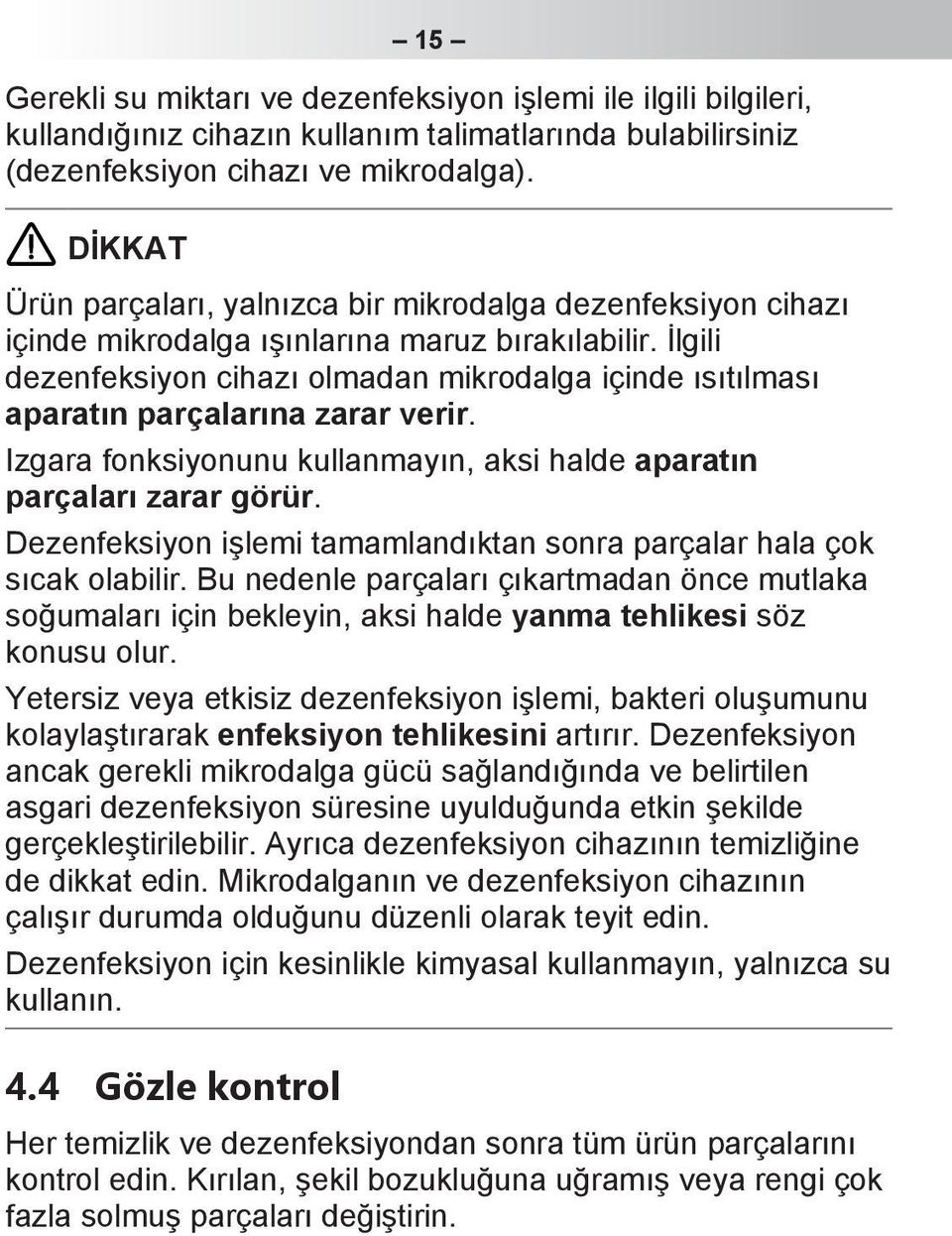 İlgili dezenfeksiyon cihazı olmadan mikrodalga içinde ısıtılması aparatın parçalarına zarar verir. Izgara fonksiyonunu kullanmayın, aksi halde aparatın parçaları zarar görür.