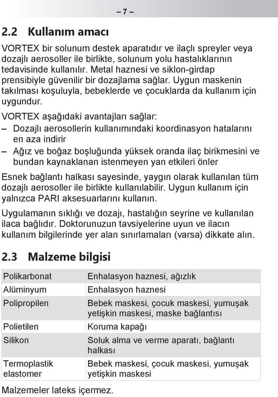 VORTEX aşağıdaki avantajları sağlar: Dozajlı aerosollerin kullanımındaki koordinasyon hatalarını en aza indirir Ağız ve boğaz boşluğunda yüksek oranda ilaç birikmesini ve bundan kaynaklanan