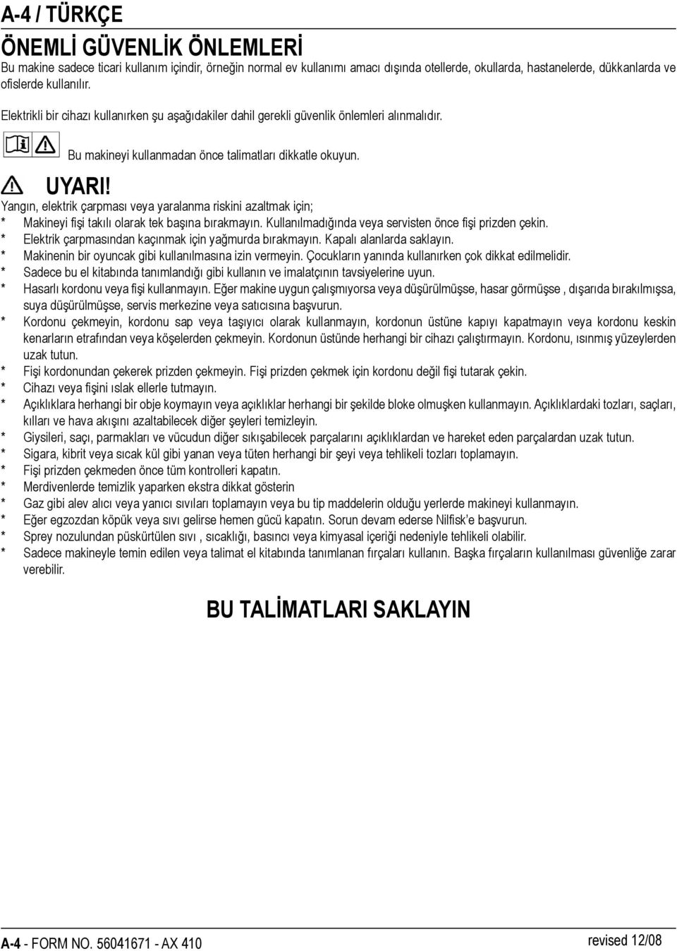 Yangın, elektrik çarpması veya yaralanma riskini azaltmak için; * Makineyi fişi takılı olarak tek başına bırakmayın. Kullanılmadığında veya servisten önce fişi prizden çekin.