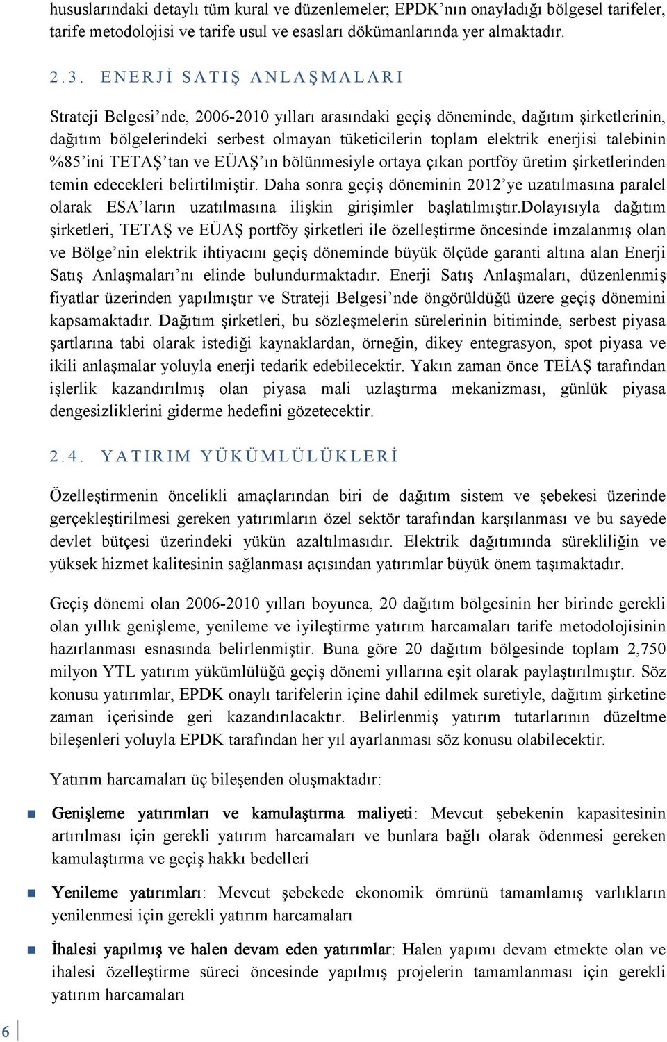 talebinin %85 ini TETAŞ tan ve EÜAŞ ın bölünmesiyle ortaya çıkan portföy üretim şirketlerinden temin edecekleri belirtilmiştir.