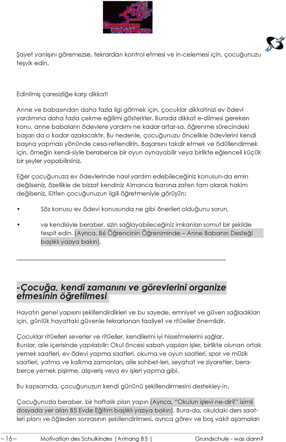 Burada dikkat e-dilmesi gereken konu, anne babaların ödevlere yardımı ne kadar artar-sa, öğrenme sürecindeki başarı da o kadar azalacaktır.