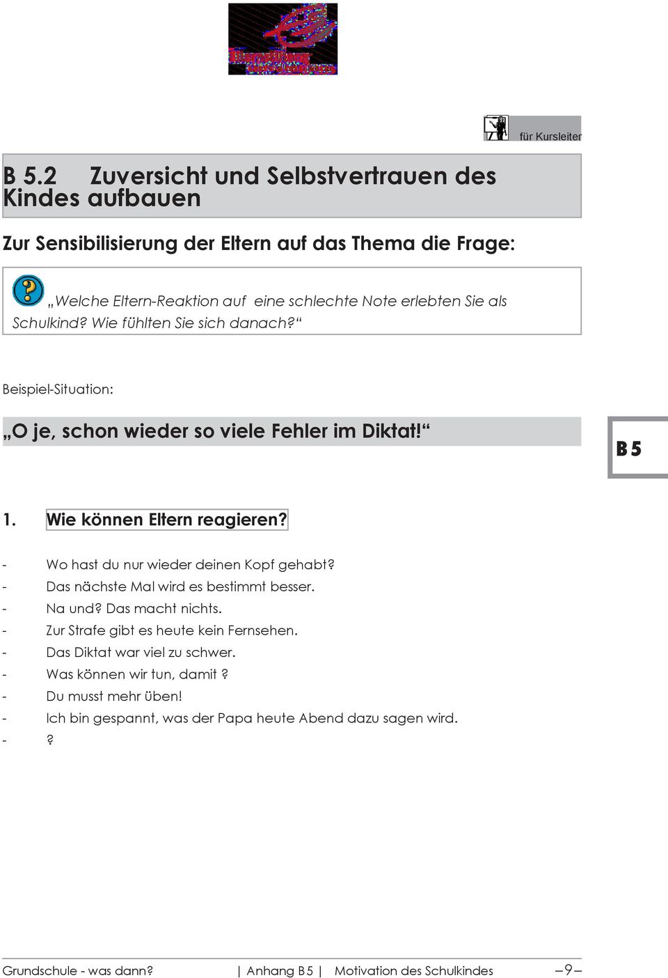 Schulkind? Wie fühlten Sie sich danach? Beispiel-Situation: O je, schon wieder so viele Fehler im Diktat! B 5 1. Wie können Eltern reagieren?