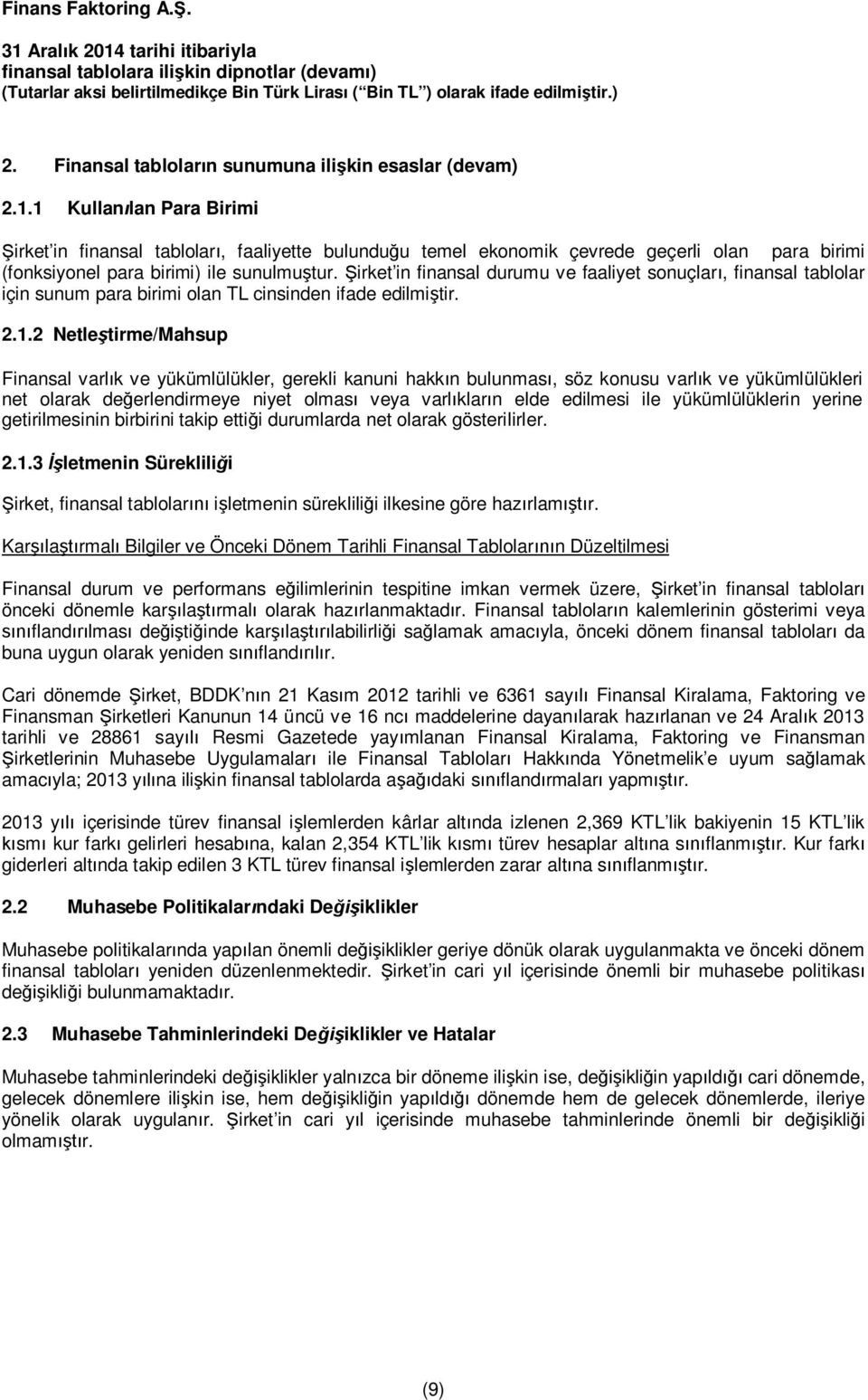 Şirket in finansal durumu ve faaliyet sonuçları, finansal tablolar için sunum para birimi olan TL cinsinden ifade edilmiştir. 2.1.